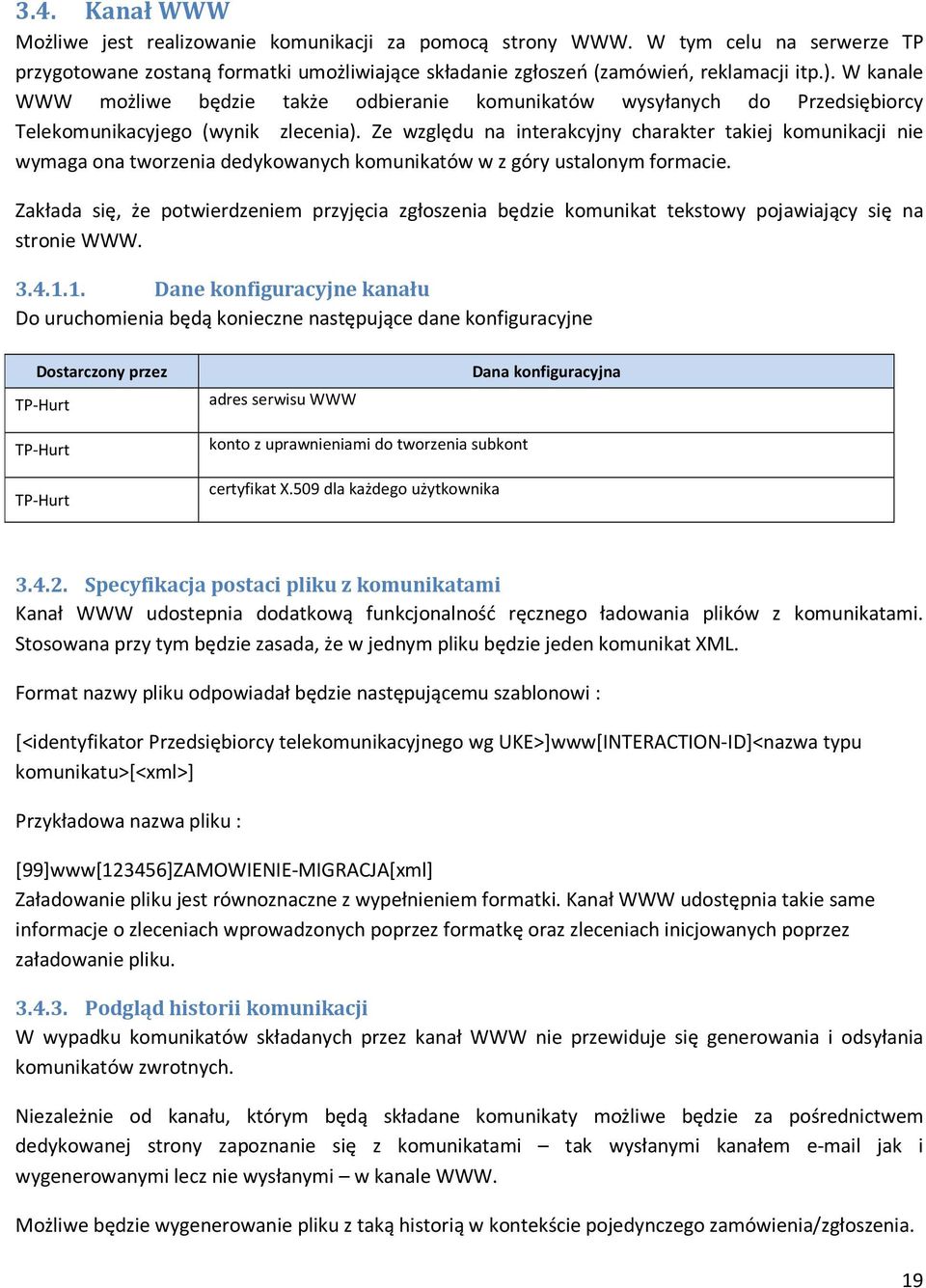 Ze względu na interakcyjny charakter takiej komunikacji nie wymaga ona tworzenia dedykowanych komunikatów w z góry ustalonym formacie.