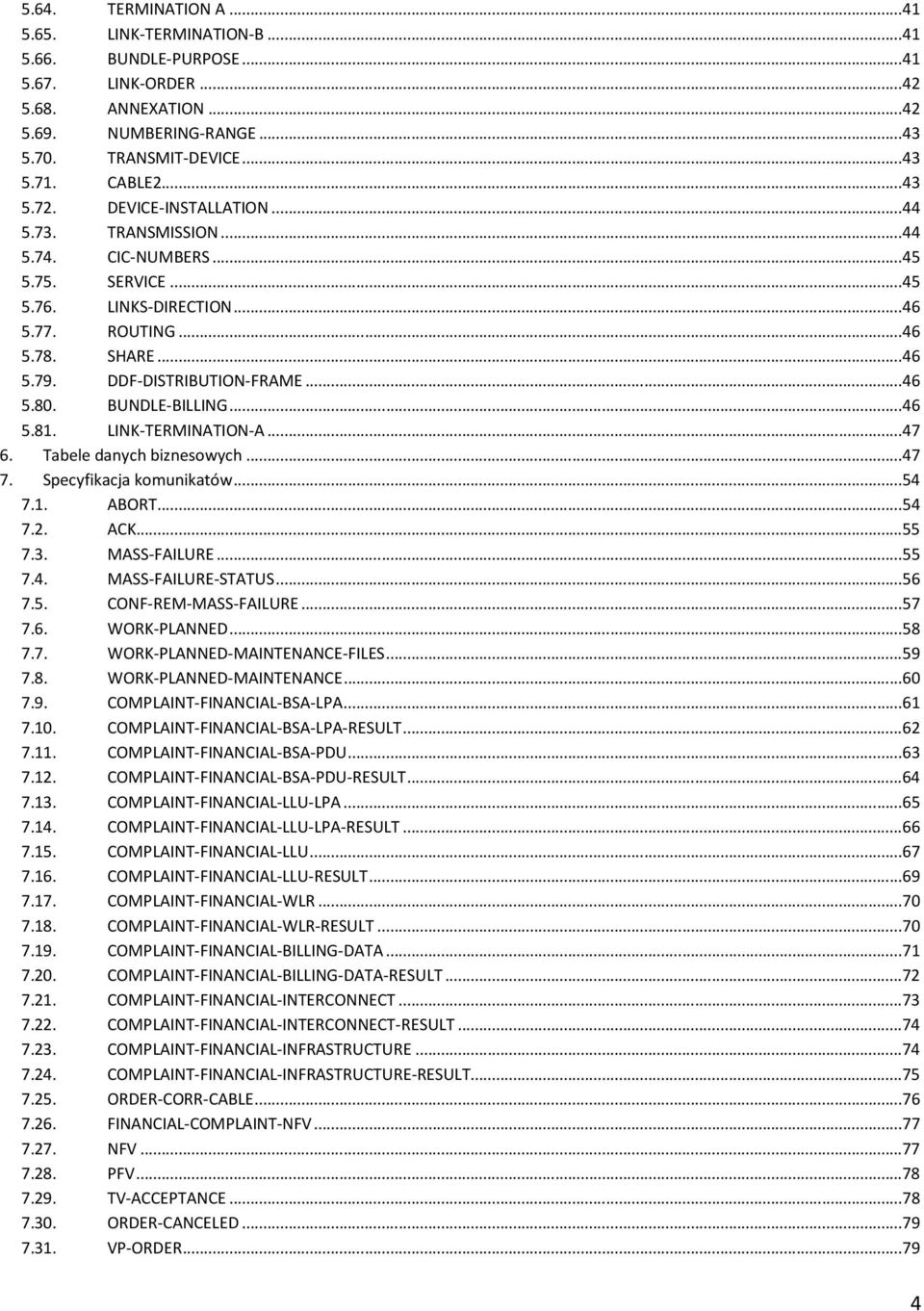 BUNDLE-BILLING...46 5.81. LINK-TERMINATION-A...47 6. Tabele danych biznesowych...47 7. Specyfikacja komunikatów...54 7.1. ABORT...54 7.2. ACK...55 7.3. MASS-FAILURE...55 7.4. MASS-FAILURE-STATUS...56 7.