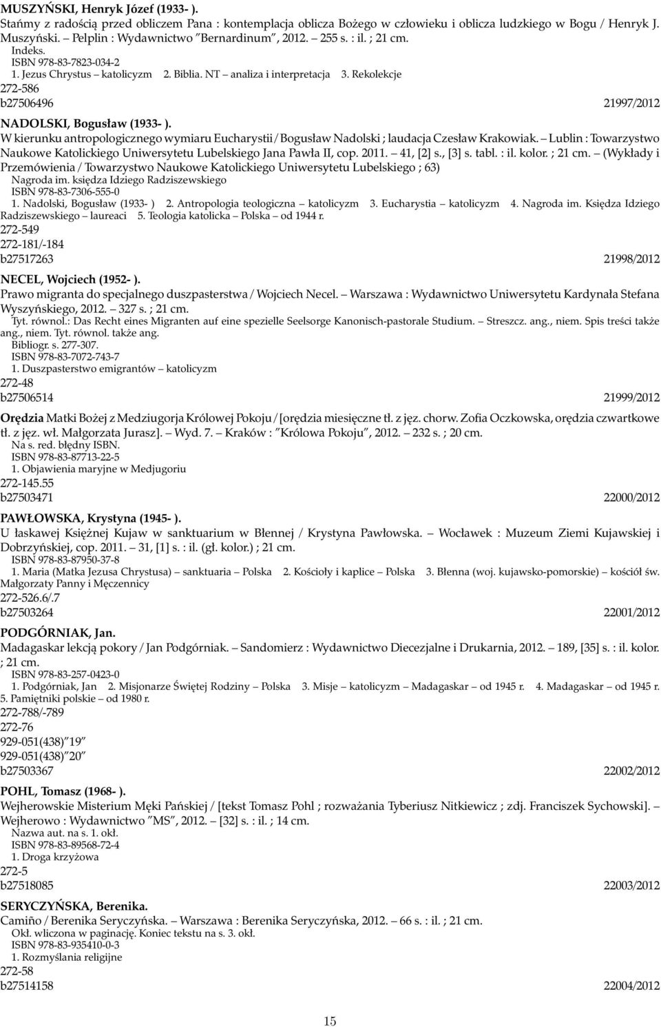 Rekolekcje 272-586 b27506496 21997/2012 NADOLSKI, Bogusław (1933- ). W kierunku antropologicznego wymiaru Eucharystii / Bogusław Nadolski ; laudacja Czesław Krakowiak.