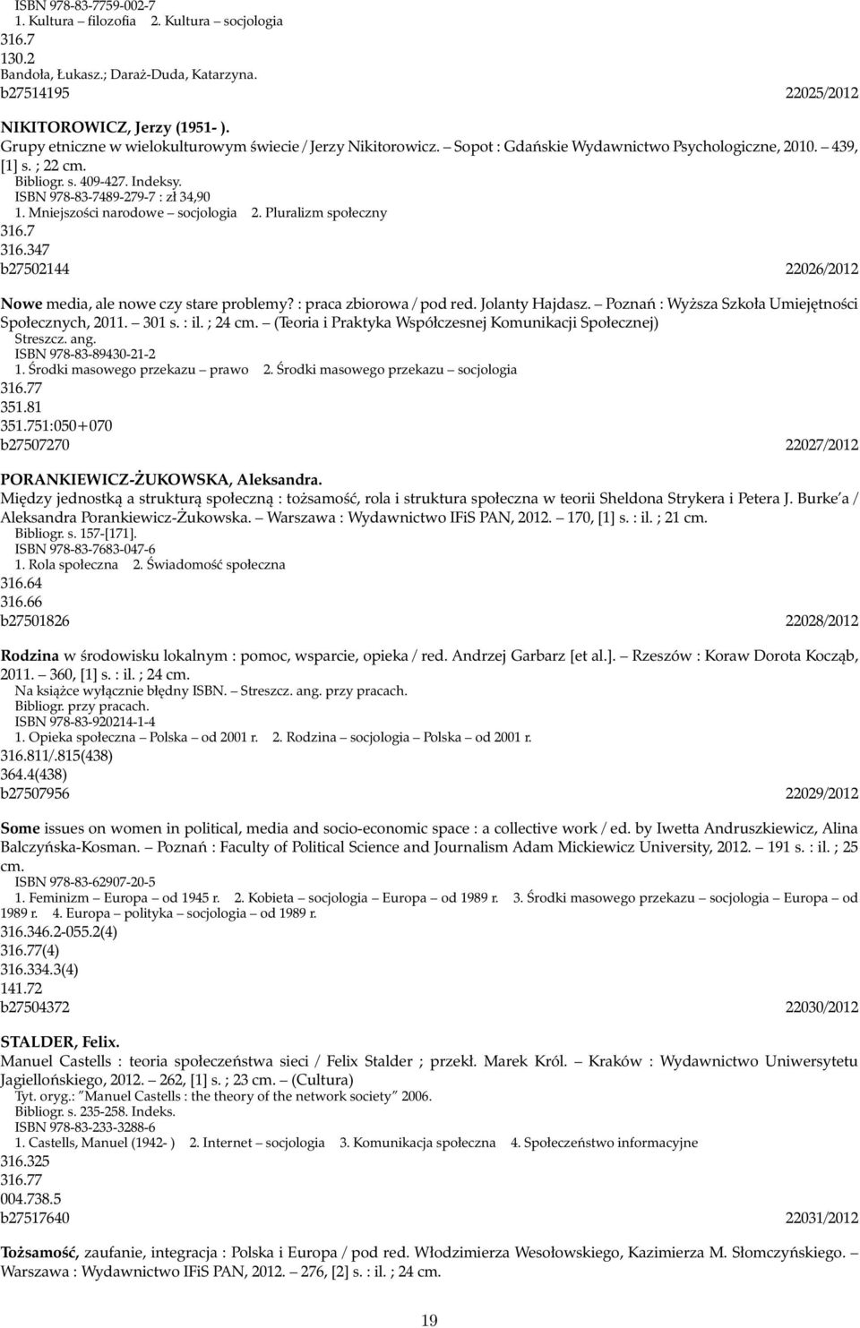 ISBN 978-83-7489-279-7 : zł 34,90 1. Mniejszości narodowe socjologia 2. Pluralizm społeczny 316.7 316.347 b27502144 22026/2012 Nowe media, ale nowe czy stare problemy? : praca zbiorowa / pod red.