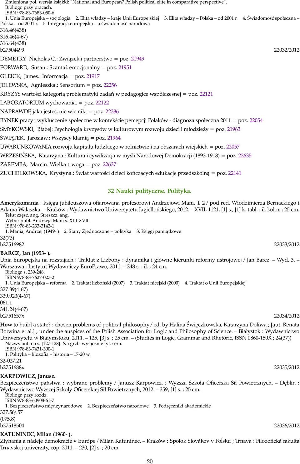 64(438) b27504499 22032/2012 DEMETRY, Nicholas C.: Związek i partnerstwo = poz. 21949 FORWARD, Susan.: Szantaż emocjonalny = poz. 21951 GLEICK, James.: Informacja = poz. 21917 JELEWSKA, Agnieszka.