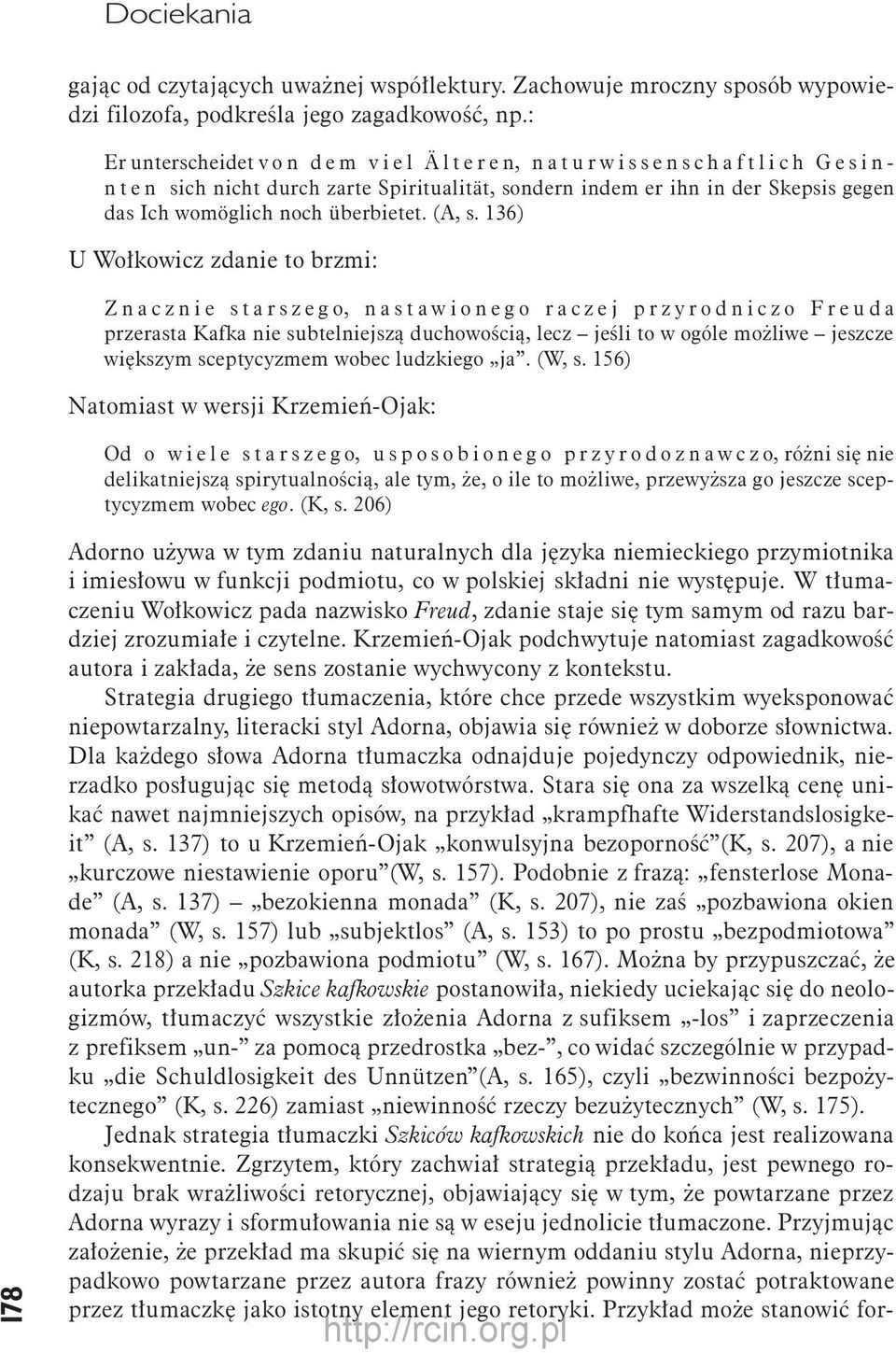 136) U Wołkowicz zdanie to brzmi: Znacznie starszego, nastawionego raczej przyrodniczo Freuda przerasta Kafka nie subtelniejszą duchowością, lecz jeśli to w ogóle możliwe jeszcze większym