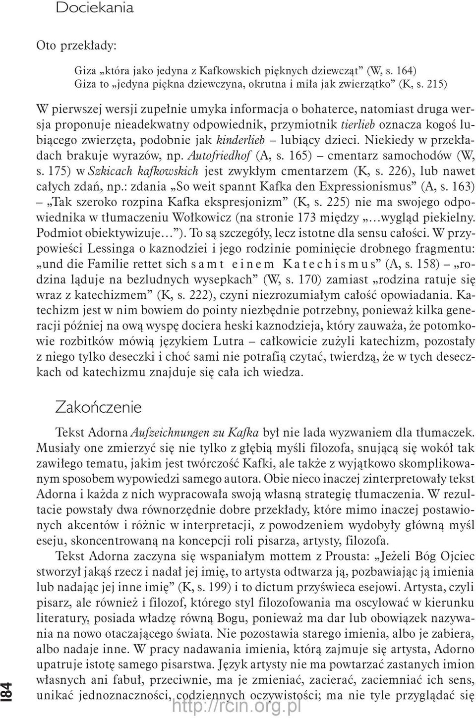 kinderlieb lubiący dzieci. Niekiedy w przekładach brakuje wyrazów, np. Autofriedhof (A, s. 165) cmentarz samochodów (W, s. 175) w Szkicach kafkowskich jest zwykłym cmentarzem (K, s.