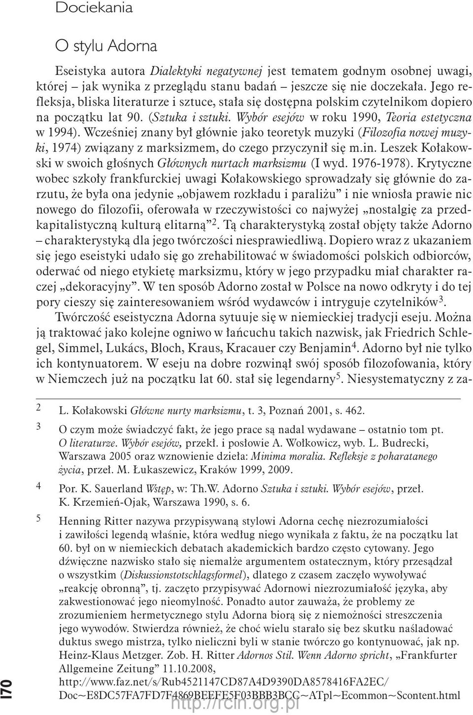 Wcześniej znany był głównie jako teoretyk muzyki (Filozofia nowej muzyki, 1974) związany z marksizmem, do czego przyczynił się m.in.