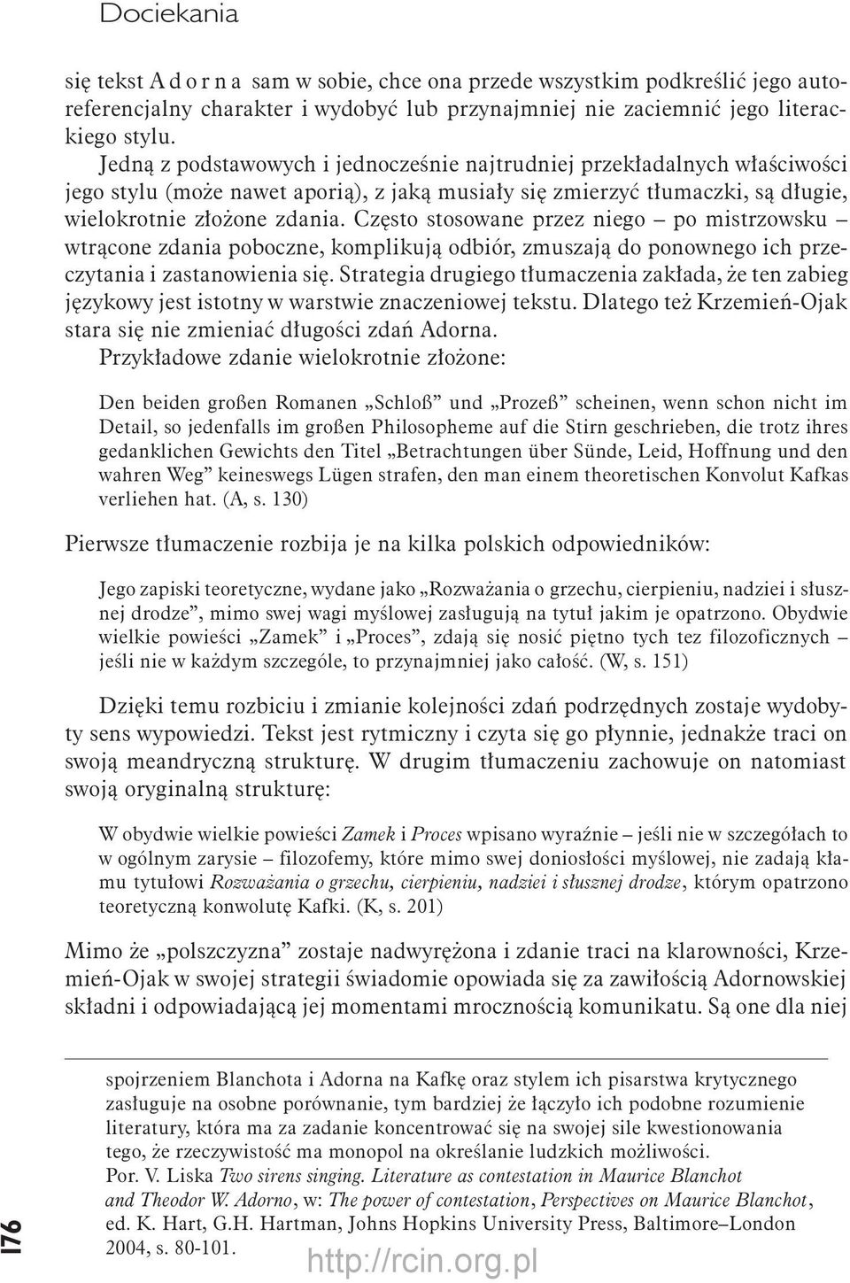 Często stosowane przez niego po mistrzowsku wtrącone zdania poboczne, komplikują odbiór, zmuszają do ponownego ich przeczytania i zastanowienia się.