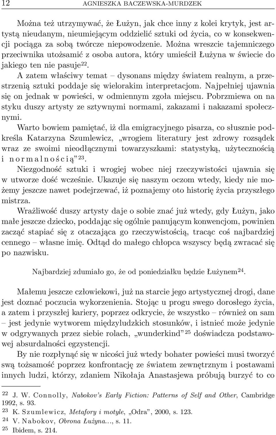 A zatem właściwy temat dysonans między światem realnym, a przestrzenią sztuki poddaje się wielorakim interpretacjom. Najpełniej ujawnia się on jednak w powieści, w odmiennym zgoła miejscu.