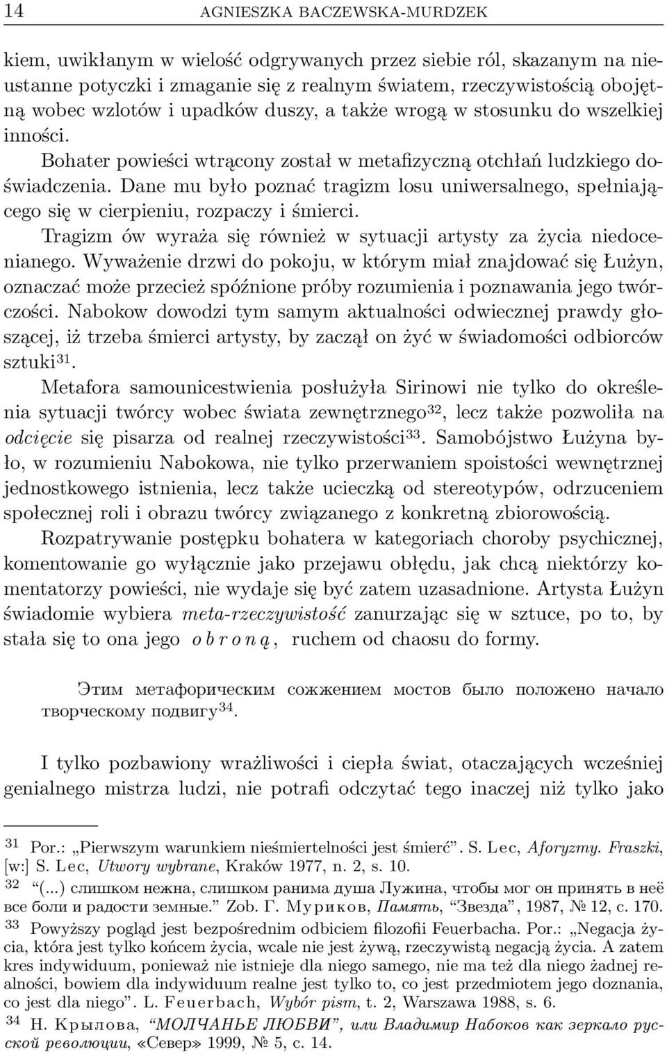 Dane mu było poznać tragizm losu uniwersalnego, spełniającego się w cierpieniu, rozpaczy i śmierci. Tragizm ów wyraża się również w sytuacji artysty za życia niedocenianego.