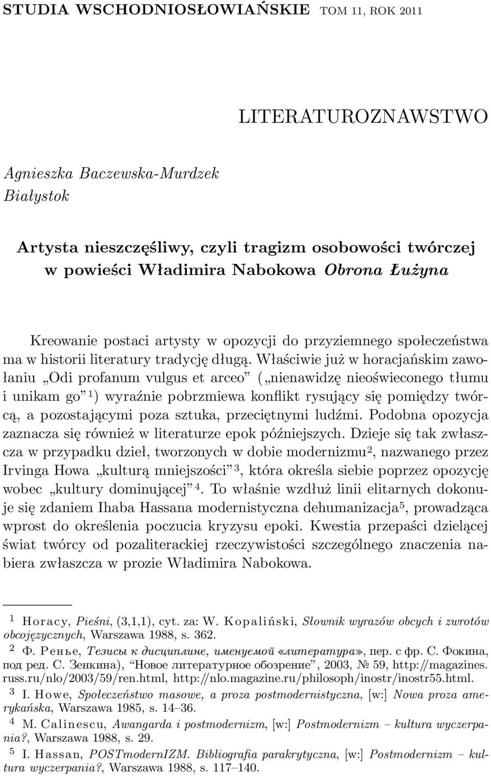 Właściwie już w horacjańskim zawołaniu Odi profanum vulgus et arceo ( nienawidzę nieoświeconego tłumu iunikamgo 1 )wyraźniepobrzmiewakonfliktrysującysiępomiędzytwórcą, a pozostającymi poza sztuka,