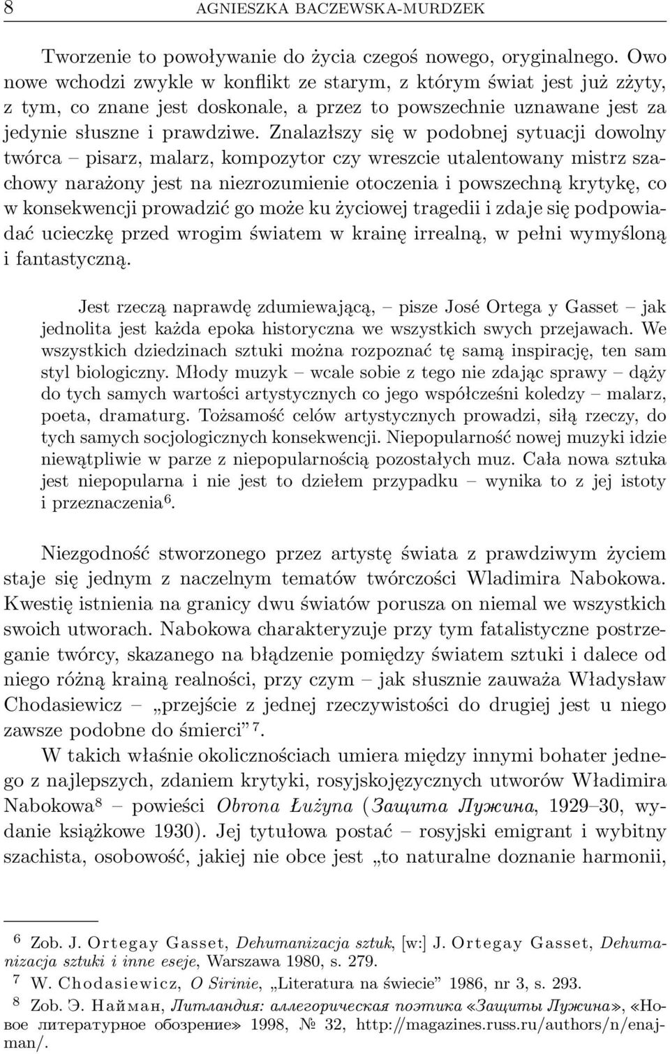 Znalazłszy się w podobnej sytuacji dowolny twórca pisarz, malarz, kompozytor czy wreszcie utalentowany mistrz szachowy narażony jest na niezrozumienie otoczenia i powszechną krytykę, co w