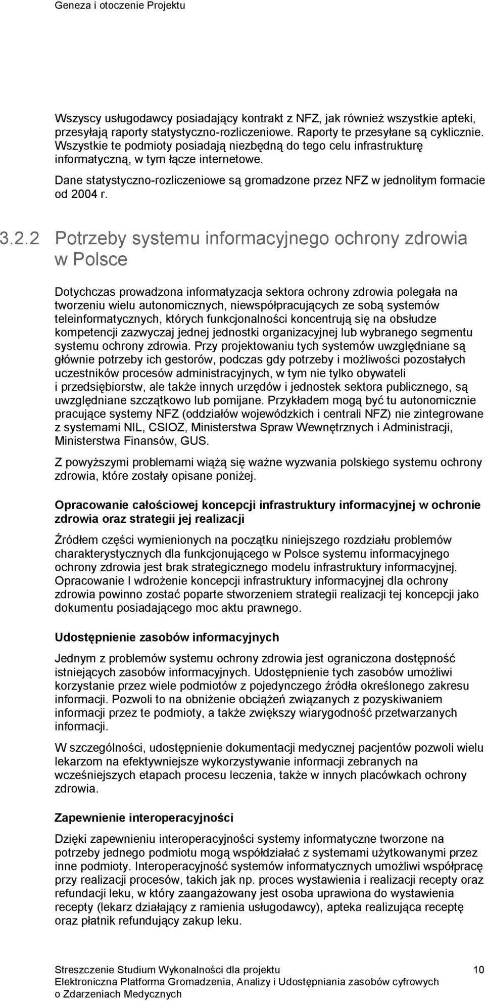 3.2.2 Potrzeby systemu informacyjnego ochrony zdrowia w Polsce Dotychczas prowadzona informatyzacja sektora ochrony zdrowia polegała na tworzeniu wielu autonomicznych, niewspółpracujących ze sobą