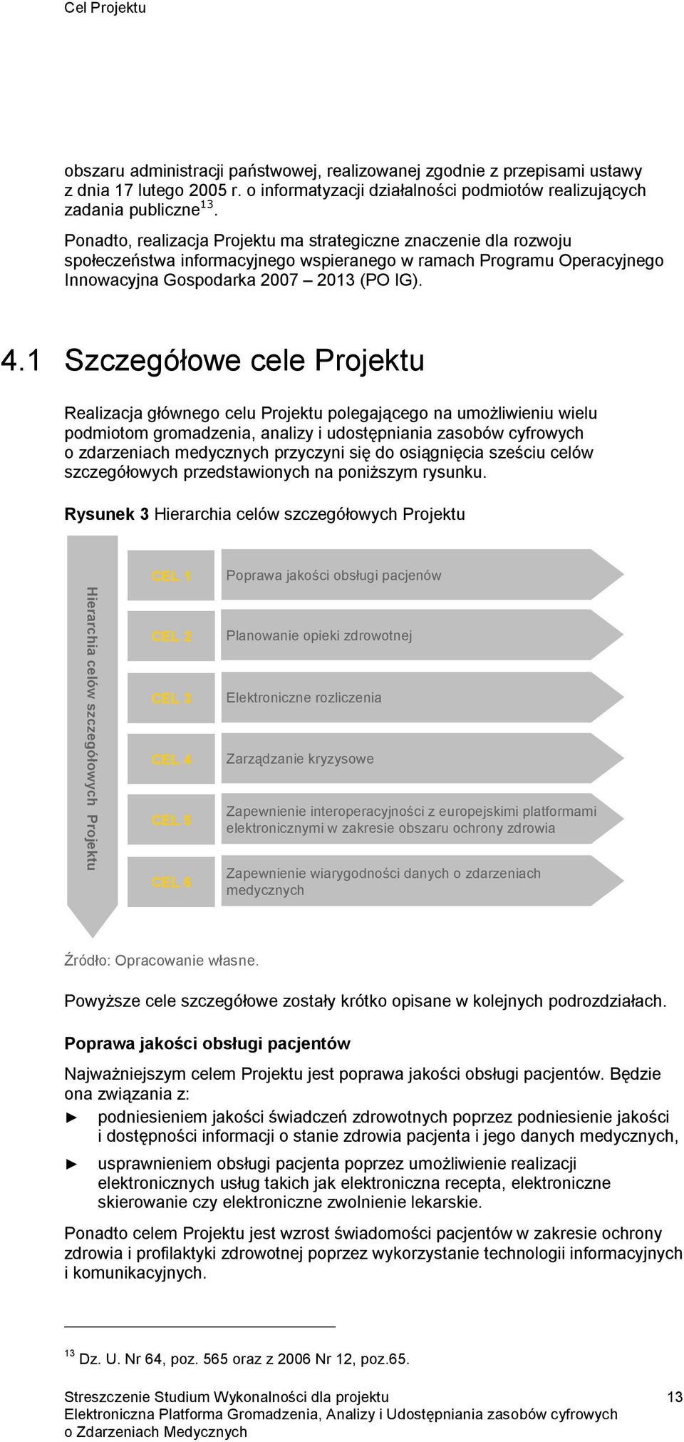 1 Szczegółowe cele Projektu Realizacja głównego celu Projektu polegającego na umożliwieniu wielu podmiotom gromadzenia, analizy i udostępniania zasobów cyfrowych o zdarzeniach medycznych przyczyni