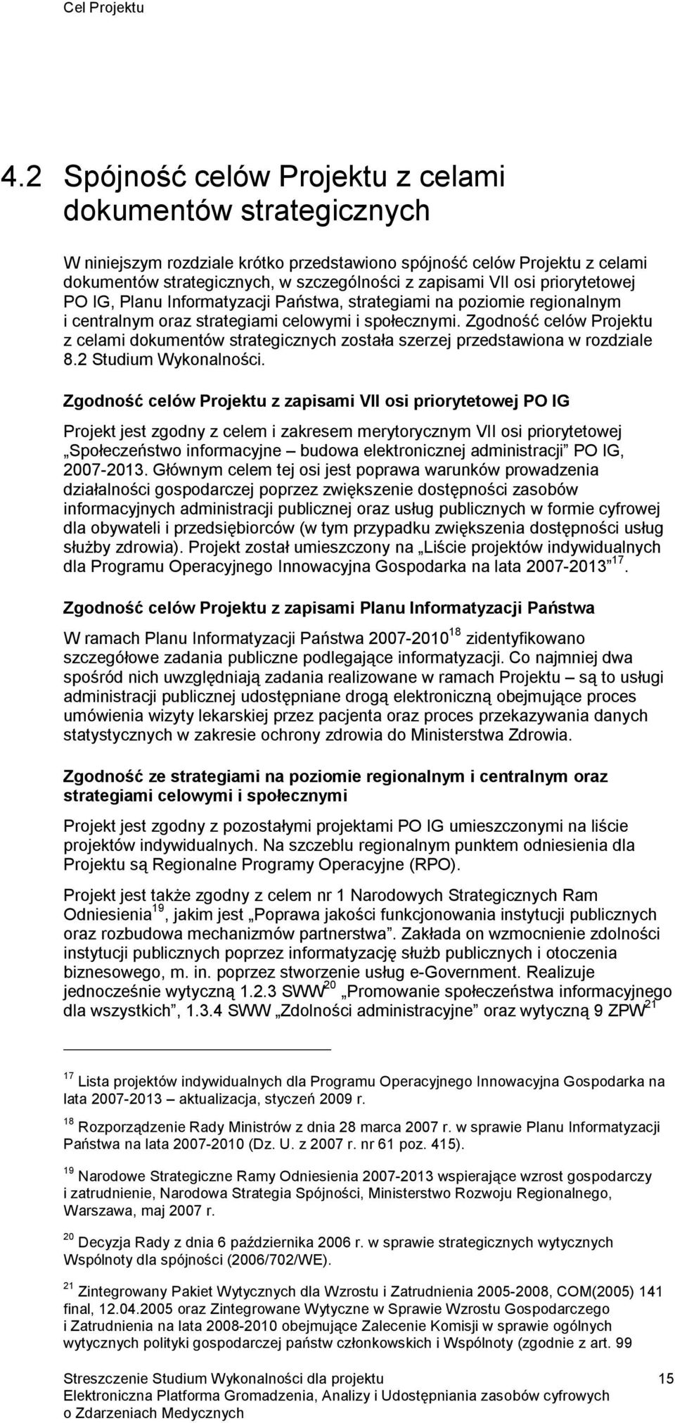 priorytetowej PO IG, Planu Informatyzacji Państwa, strategiami na poziomie regionalnym i centralnym oraz strategiami celowymi i społecznymi.