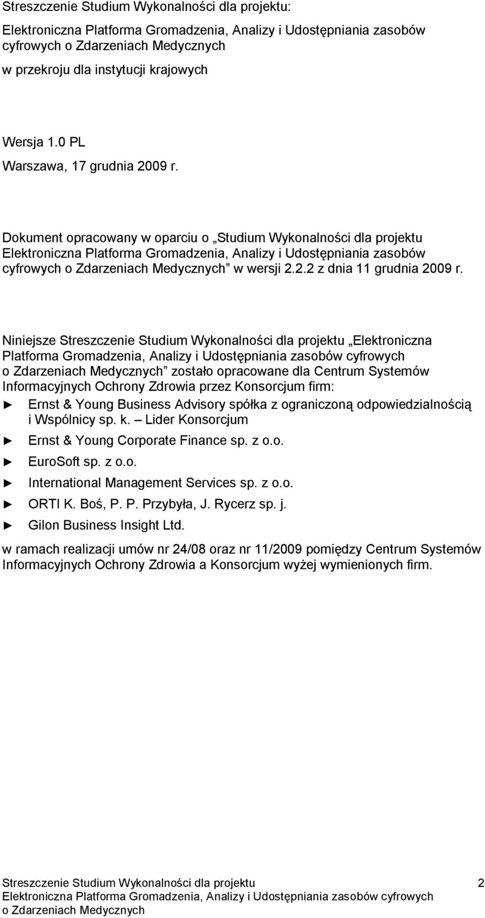 Niniejsze Streszczenie Studium Wykonalności dla projektu Elektroniczna Platforma Gromadzenia, Analizy i Udostępniania zasobów cyfrowych zostało opracowane dla Centrum Systemów Informacyjnych Ochrony