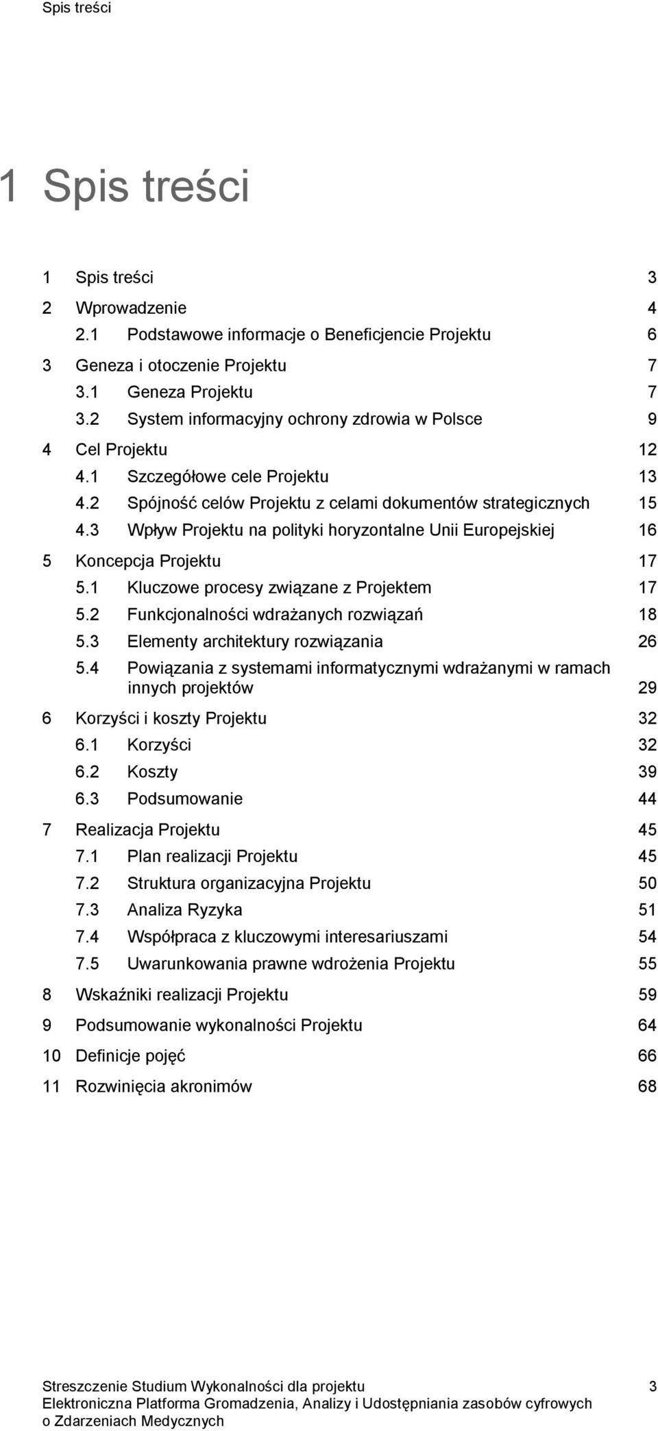 3 Wpływ Projektu na polityki horyzontalne Unii Europejskiej 16 5 Koncepcja Projektu 17 5.1 Kluczowe procesy związane z Projektem 17 5.2 Funkcjonalności wdrażanych rozwiązań 18 5.