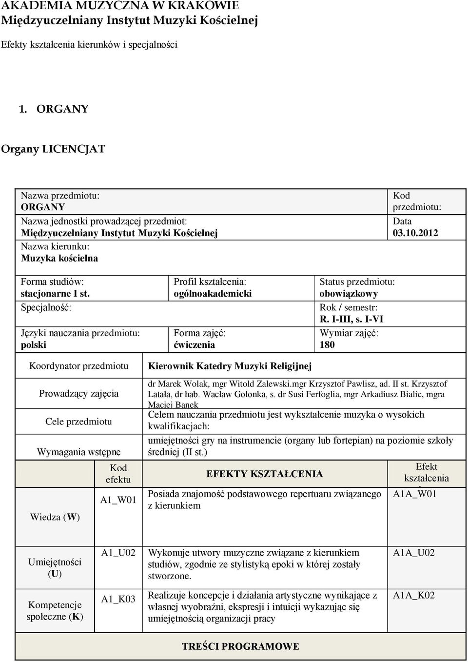 2012 Forma studiów: stacjonarne I st. Specjalność: Języki nauczania przedmiotu: polski Profil kształcenia: ogólnoakademicki Forma zajęć: ćwiczenia Status przedmiotu: obowiązkowy Rok / semestr: R.