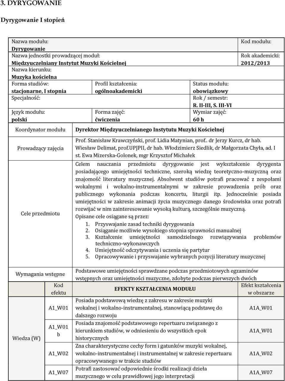 III-VI Wymiar zajęć: 60 h Dyrektor Międzyuczelnianego Instytutu Muzyki Kościelnej Kod modułu: Rok akademicki: 2012/2013 Prowadzący zajęcia Cele przedmiotu Wymagania wstępne Wiedza (W) Kod efektu