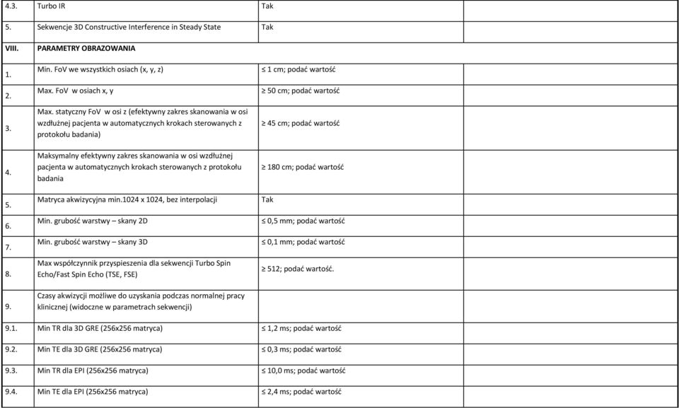 5. 6. 7. 8. 9. Maksymalny efektywny zakres skanowania w osi wzdłużnej pacjenta w automatycznych krokach sterowanych z protokołu badania Matryca akwizycyjna min.1024 x 1024, bez interpolacji Min.
