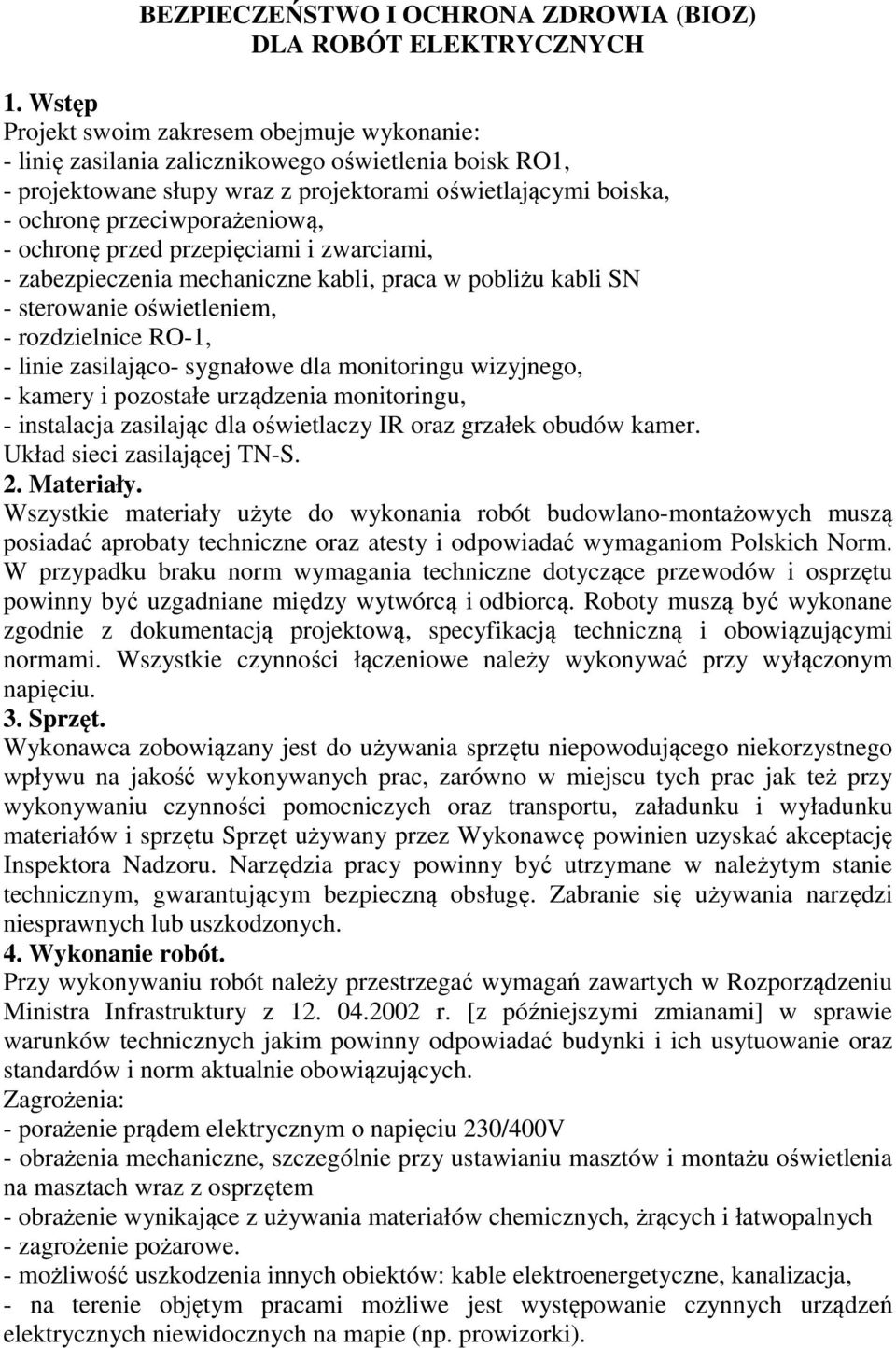 - ochronę przed przepięciami i zwarciami, - zabezpieczenia mechaniczne kabli, praca w pobliżu kabli SN - sterowanie oświetleniem, - rozdzielnice RO-1, - linie zasilająco- sygnałowe dla monitoringu