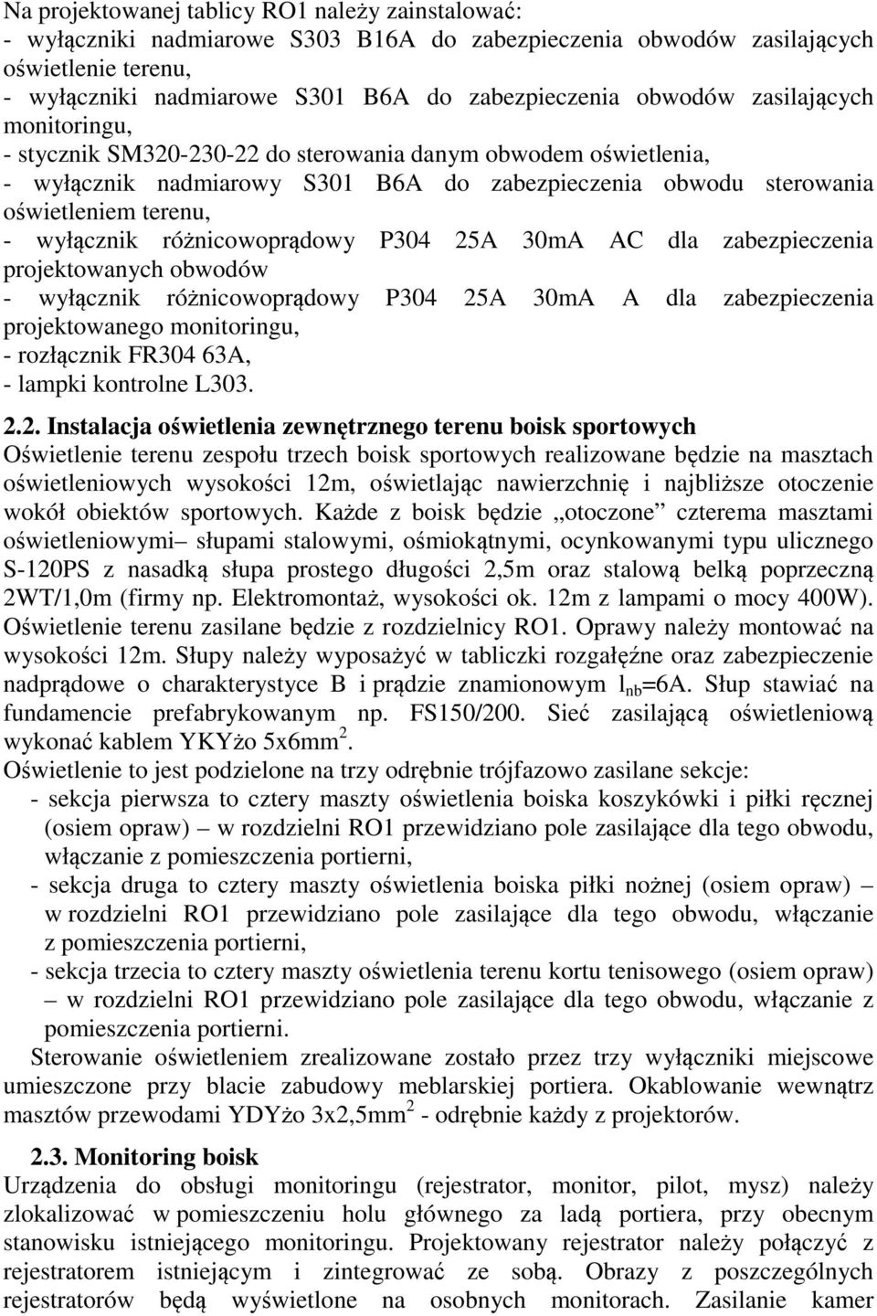 różnicowoprądowy P304 25A 30mA AC dla zabezpieczenia projektowanych obwodów - wyłącznik różnicowoprądowy P304 25A 30mA A dla zabezpieczenia projektowanego monitoringu, - rozłącznik FR304 63A, -