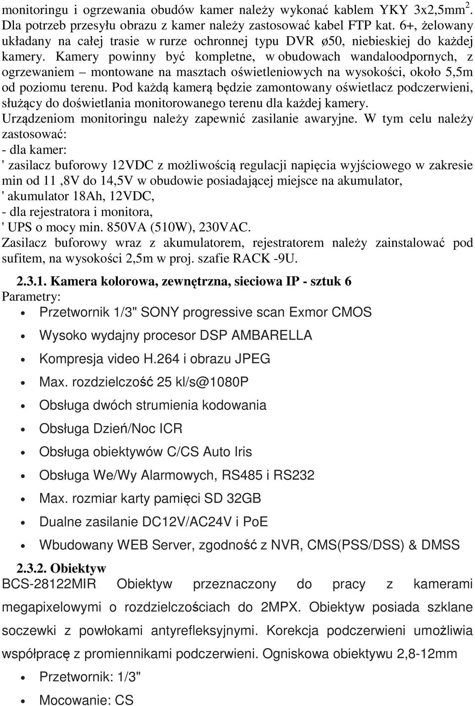 Kamery powinny być kompletne, w obudowach wandaloodpornych, z ogrzewaniem montowane na masztach oświetleniowych na wysokości, około 5,5m od poziomu terenu.