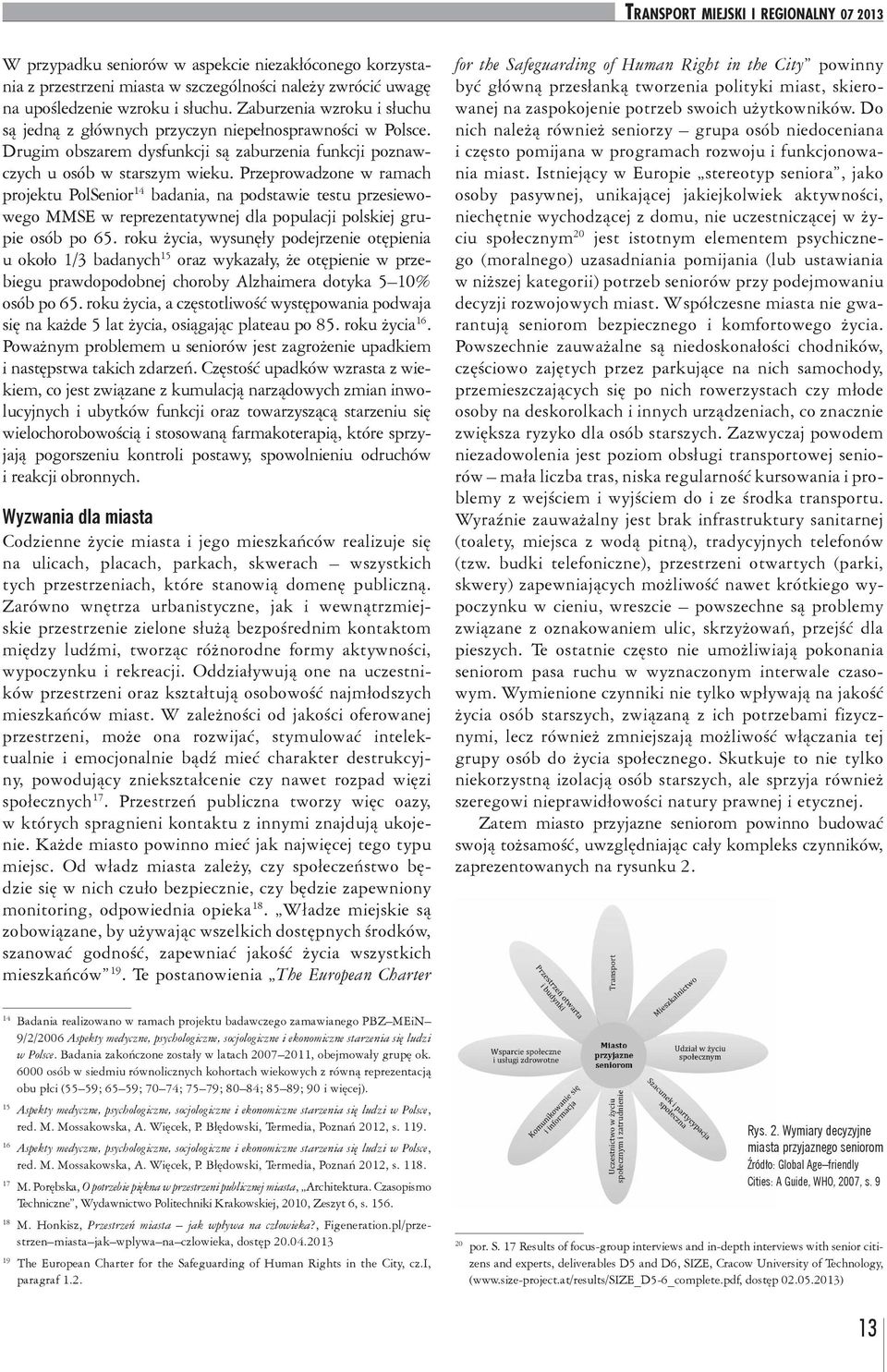 Przeprowadzone w ramach projektu PolSenior 14 badania, na podstawie testu przesiewowego MMSE w reprezentatywnej dla populacji polskiej grupie osób po 65.