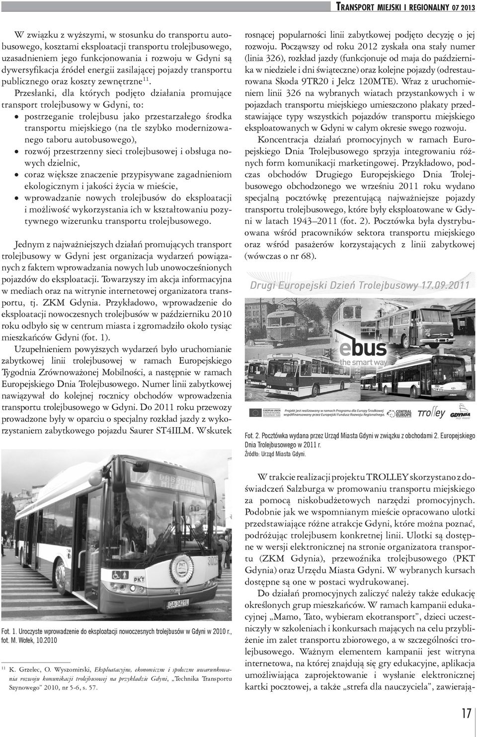 Przesłanki, dla których podjęto działania promujące transport trolejbusowy w Gdyni, to: postrzeganie trolejbusu jako przestarzałego środka transportu miejskiego (na tle szybko modernizowanego taboru