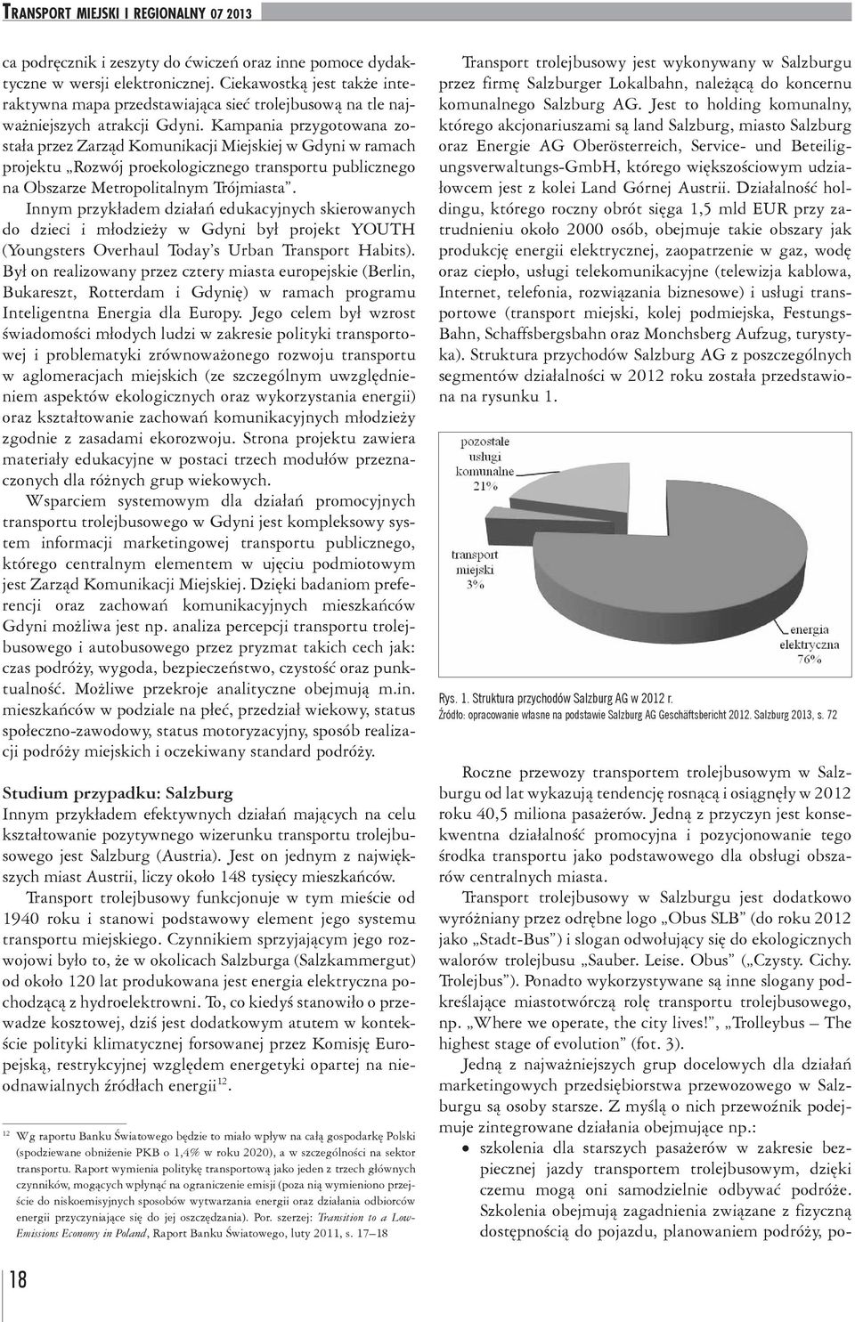 Kampania przygotowana została przez Zarząd Komunikacji Miejskiej w Gdyni w ramach projektu Rozwój proekologicznego transportu publicznego na Obszarze Metropolitalnym Trójmiasta.