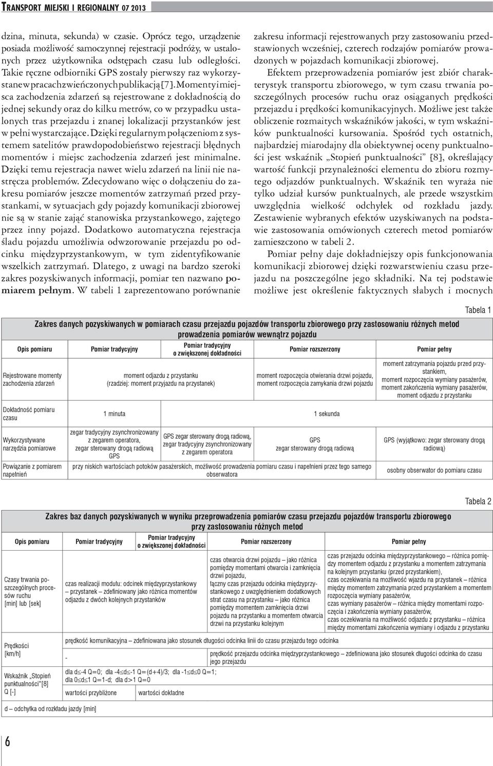 Momenty i miejsca zachodzenia zdarzeń są rejestrowane z dokładnością do jednej sekundy oraz do kilku metrów, co w przypadku ustalonych tras przejazdu i znanej lokalizacji przystanków jest w pełni