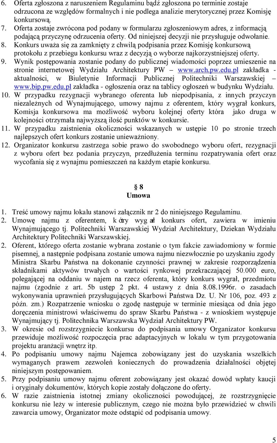 Konkurs uważa się za zamknięty z chwilą podpisania przez Komisję konkursową protokołu z przebiegu konkursu wraz z decyzją o wyborze najkorzystniejszej oferty. 9.