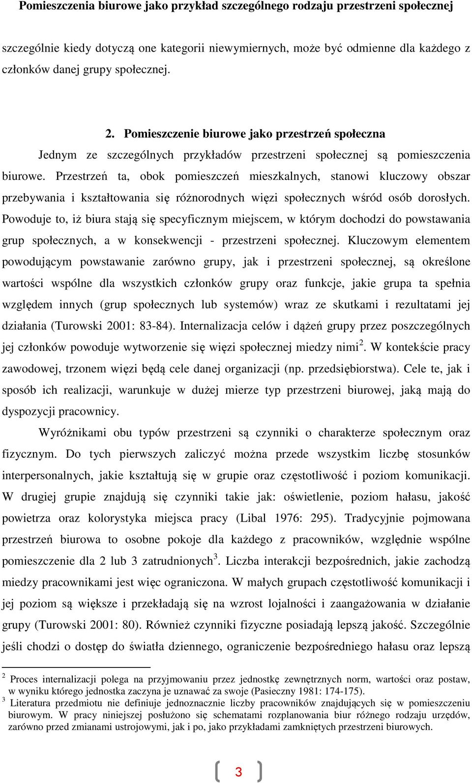 Przestrzeń ta, obok pomieszczeń mieszkalnych, stanowi kluczowy obszar przebywania i kształtowania się różnorodnych więzi społecznych wśród osób dorosłych.