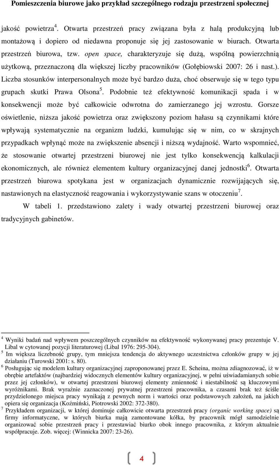 Liczba stosunków interpersonalnych może być bardzo duża, choć obserwuje się w tego typu grupach skutki Prawa Olsona 5.