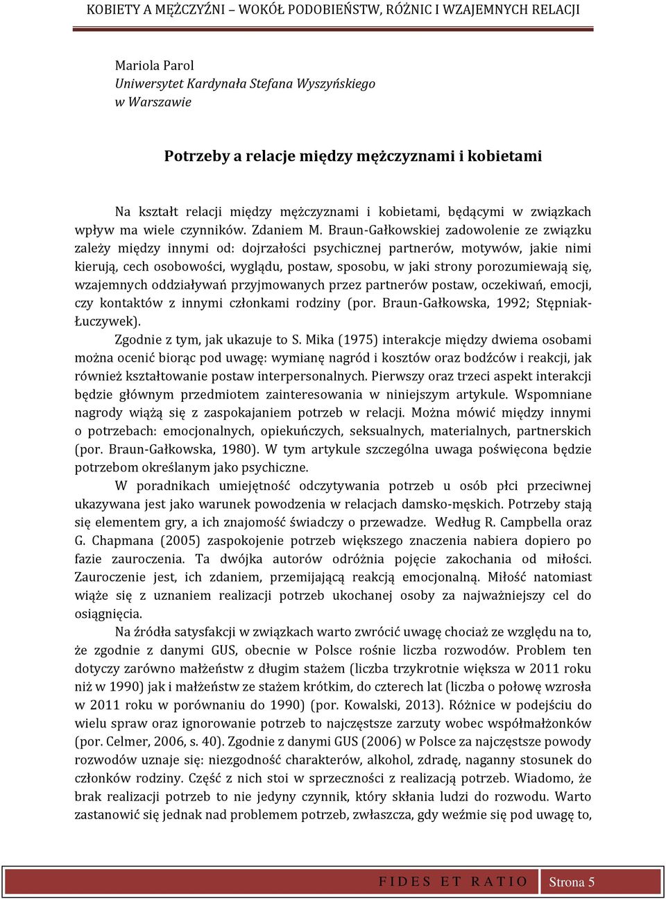 Braun-Gałkowskiej zadowolenie ze związku zależy między innymi od: dojrzałości psychicznej partnerów, motywów, jakie nimi kierują, cech osobowości, wyglądu, postaw, sposobu, w jaki strony