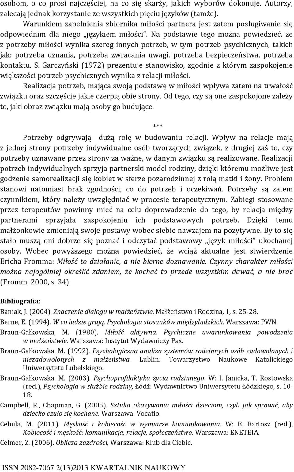 Na podstawie tego można powiedzieć, że z potrzeby miłości wynika szereg innych potrzeb, w tym potrzeb psychicznych, takich jak: potrzeba uznania, potrzeba zwracania uwagi, potrzeba bezpieczeństwa,