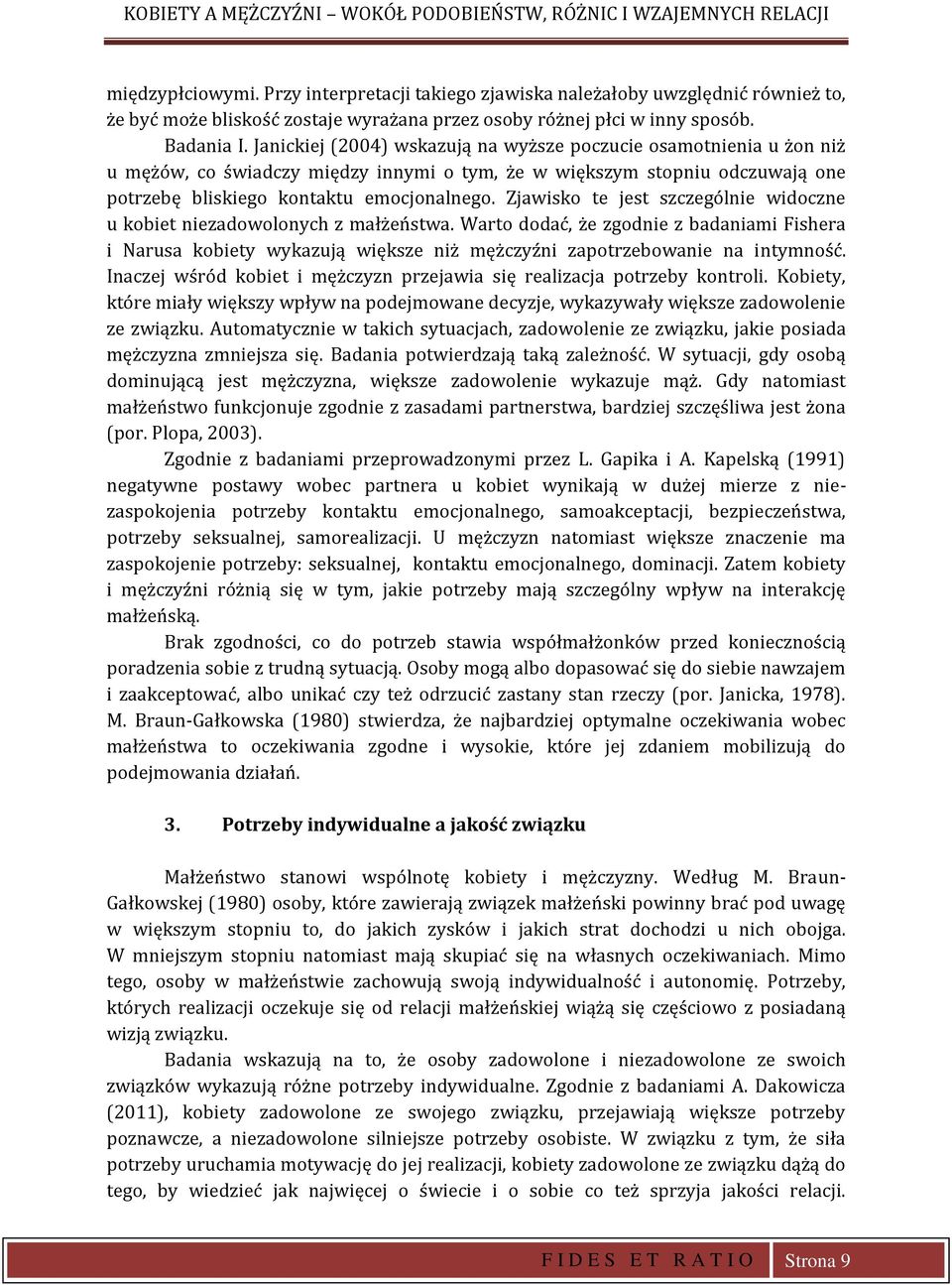 Zjawisko te jest szczególnie widoczne u kobiet niezadowolonych z małżeństwa. Warto dodać, że zgodnie z badaniami Fishera i Narusa kobiety wykazują większe niż mężczyźni zapotrzebowanie na intymność.