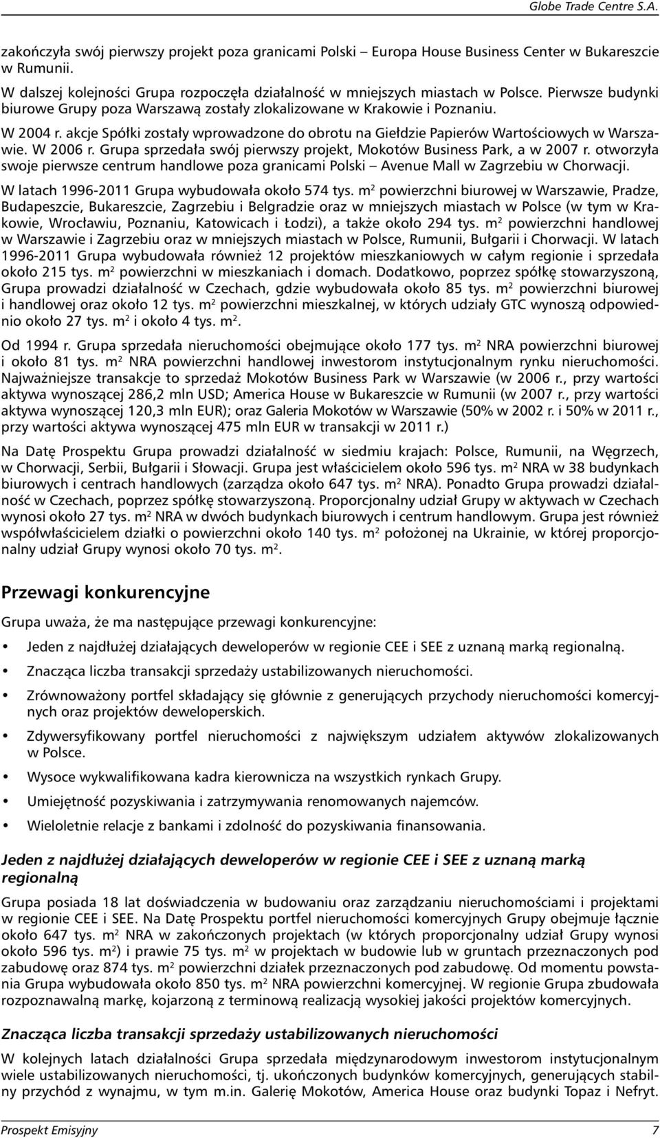 Grupa sprzedała swój pierwszy projekt, Mokotów Business Park, a w 2007 r. otworzyła swoje pierwsze centrum handlowe poza granicami Polski Avenue Mall w Zagrzebiu w Chorwacji.