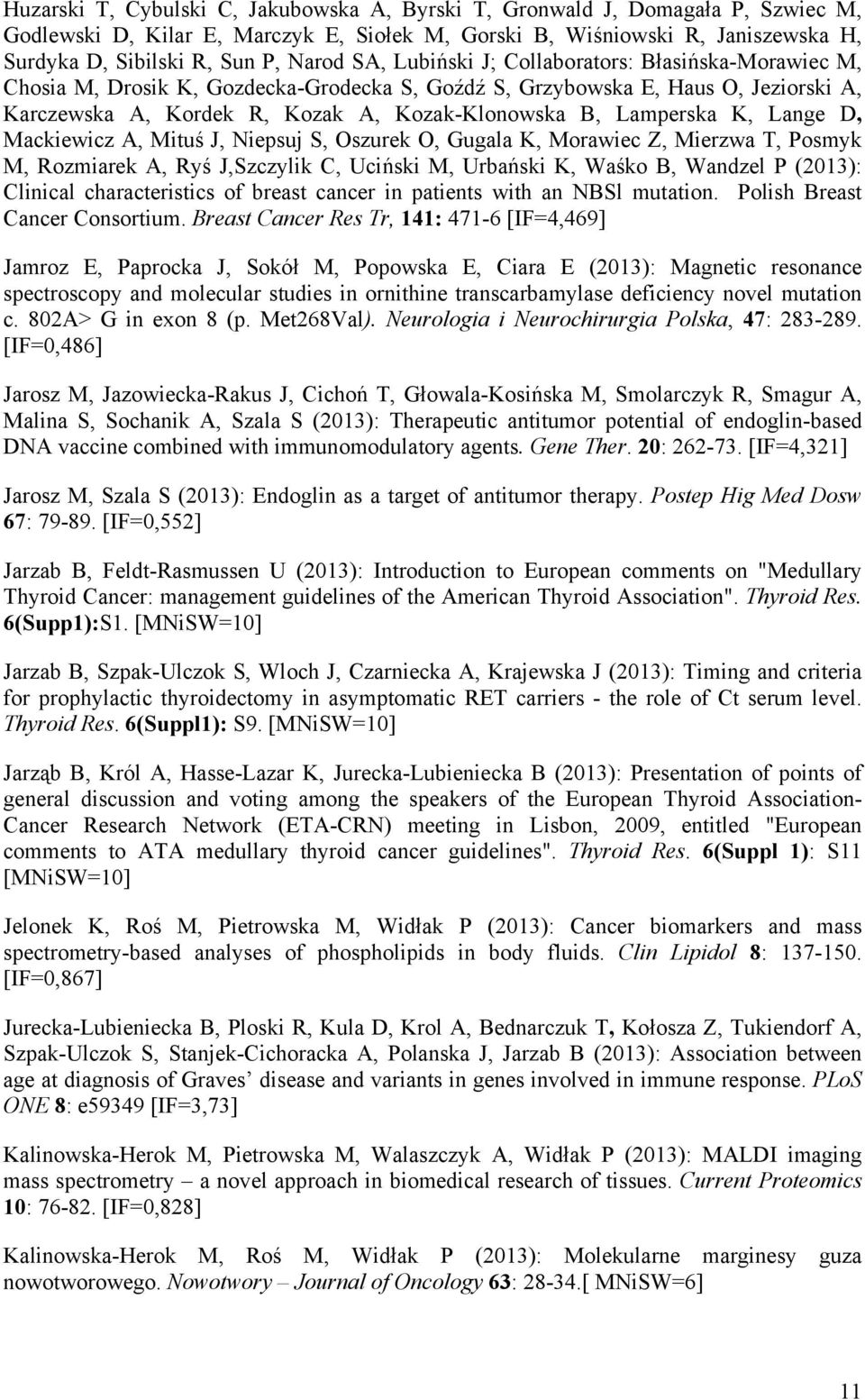 K, Lange D, Mackiewicz A, Mituś J, Niepsuj S, Oszurek O, Gugala K, Morawiec Z, Mierzwa T, Posmyk M, Rozmiarek A, Ryś J,Szczylik C, Uciński M, Urbański K, Waśko B, Wandzel P (2013): Clinical