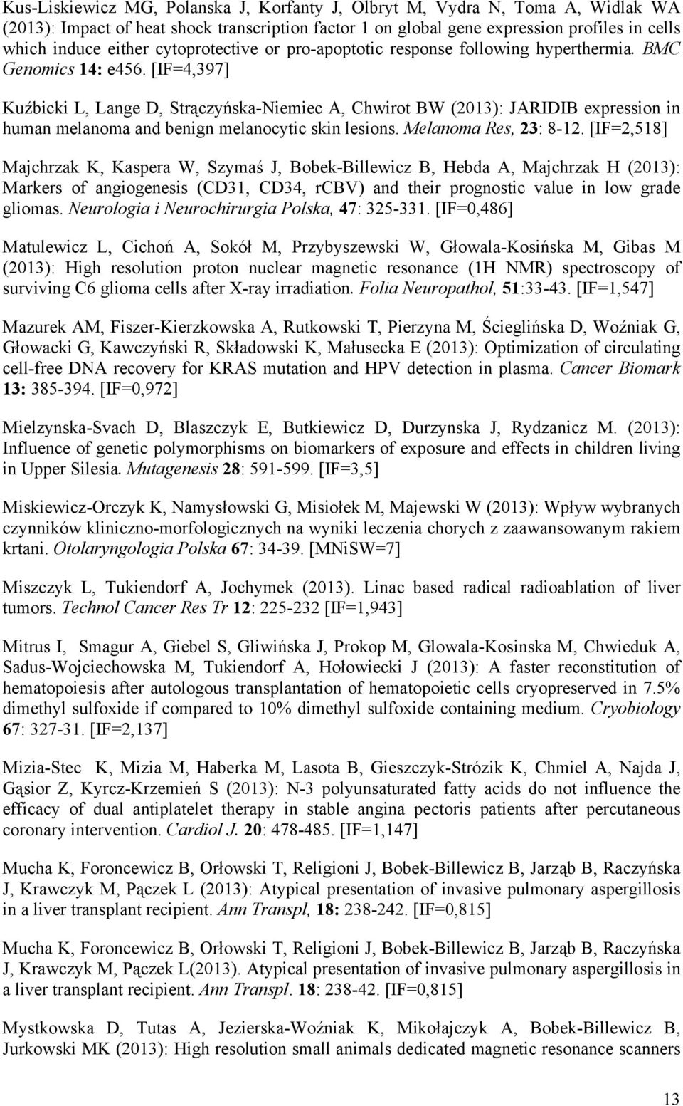 [IF=4,397] Kuźbicki L, Lange D, Strączyńska-Niemiec A, Chwirot BW (2013): JARIDIB expression in human melanoma and benign melanocytic skin lesions. Melanoma Res, 23: 8-12.