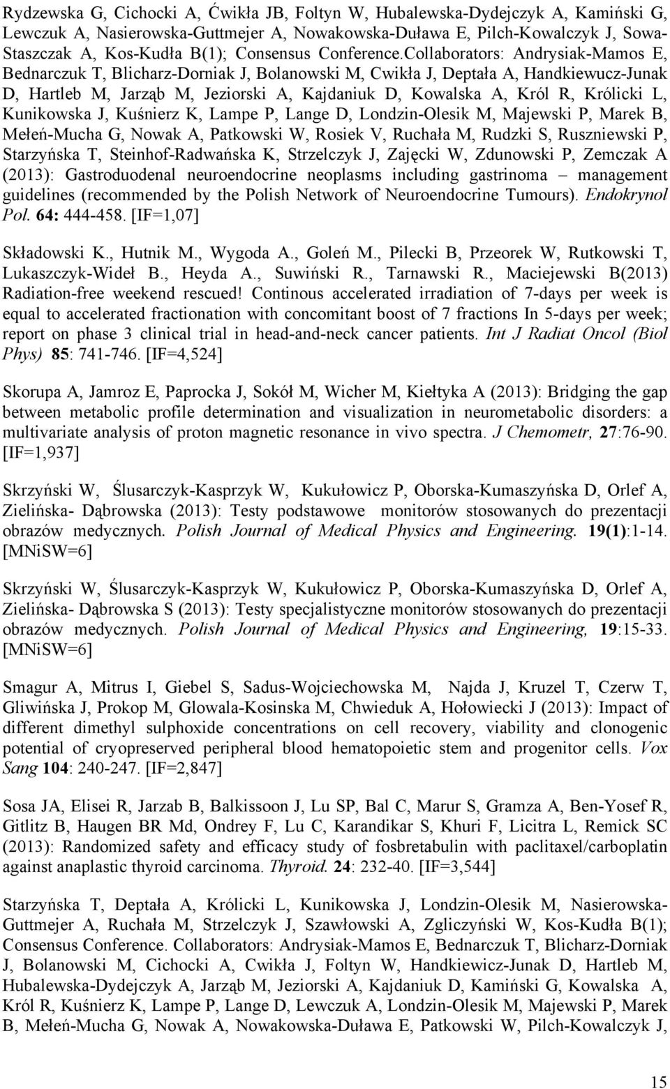 Collaborators: Andrysiak-Mamos E, Bednarczuk T, Blicharz-Dorniak J, Bolanowski M, Cwikła J, Deptała A, Handkiewucz-Junak D, Hartleb M, Jarząb M, Jeziorski A, Kajdaniuk D, Kowalska A, Król R, Królicki