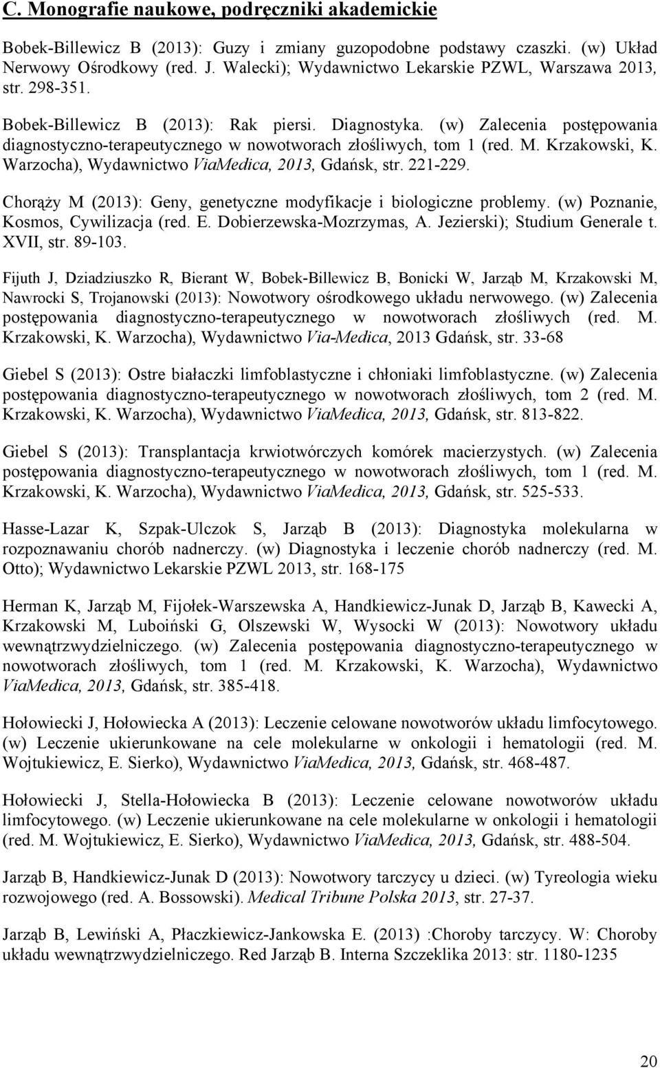 (w) Zalecenia postępowania diagnostyczno-terapeutycznego w nowotworach złośliwych, tom 1 (red. M. Krzakowski, K. Warzocha), Wydawnictwo ViaMedica, 2013, Gdańsk, str. 221-229.