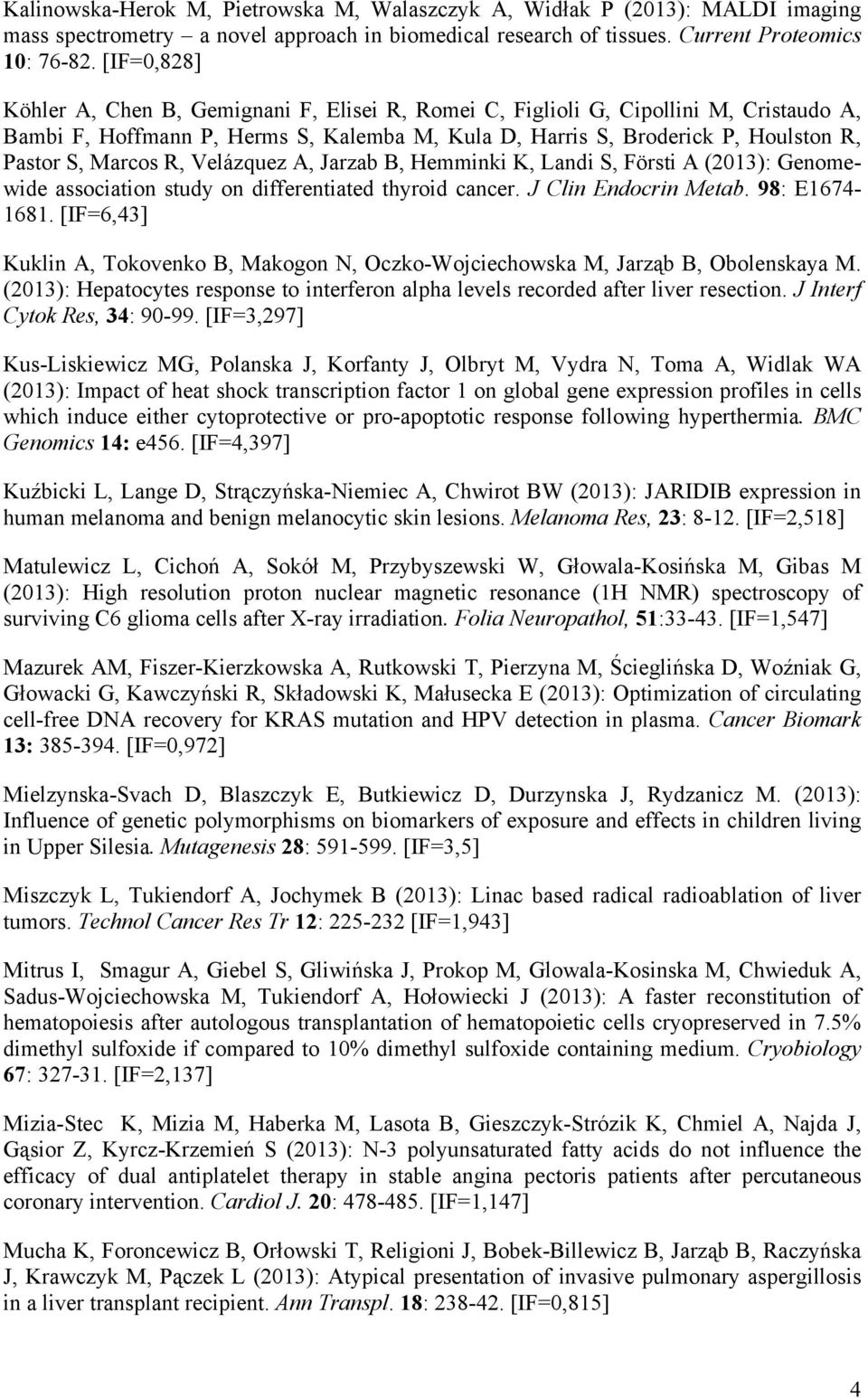 R, Velázquez A, Jarzab B, Hemminki K, Landi S, Försti A (2013): Genomewide association study on differentiated thyroid cancer. J Clin Endocrin Metab. 98: E1674-1681.