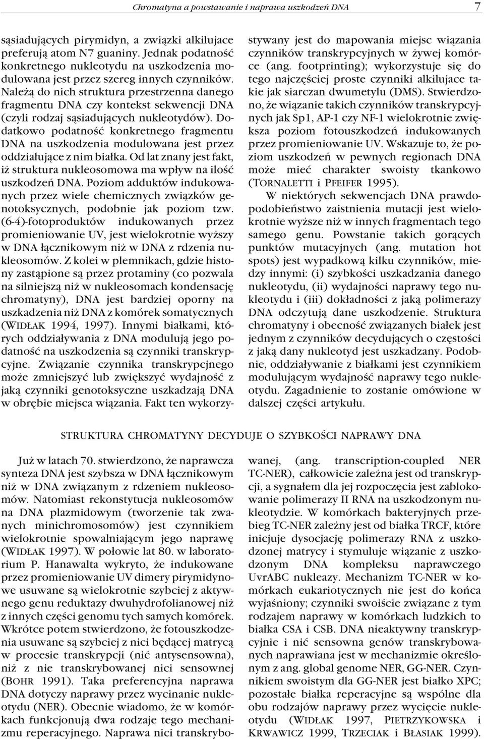 Nale ¹ do nich struktura przestrzenna danego fragmentu DNA czy kontekst sekwencji DNA (czyli rodzaj s¹siaduj¹cych nukleotydów).