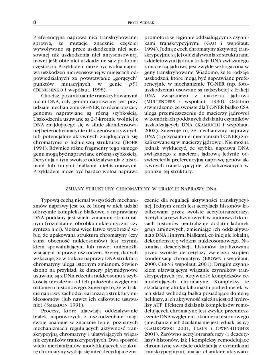 Przyk³adem mo e byæ wolna naprawa uszkodzeñ nici sensownej w miejscach odpowiedzialnych za powstawanie gor¹cych punktów mutacyjnych w genie p53 (DENISSENKO i wspó³aut. 1998).