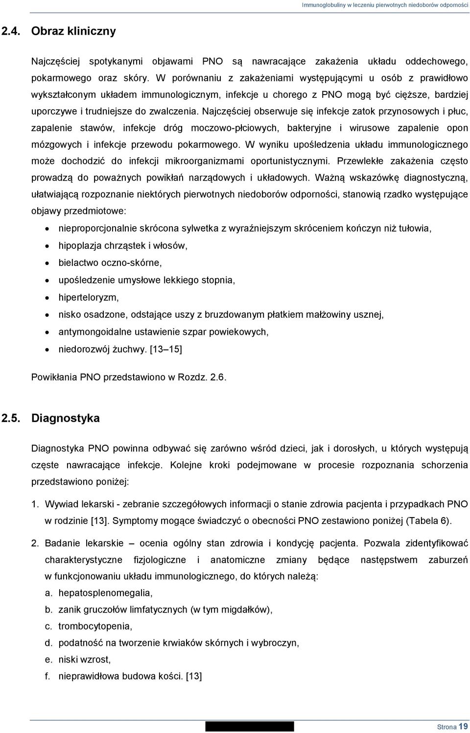 Najczęściej obserwuje się infekcje zatok przynosowych i płuc, zapalenie stawów, infekcje dróg moczowo-płciowych, bakteryjne i wirusowe zapalenie opon mózgowych i infekcje przewodu pokarmowego.