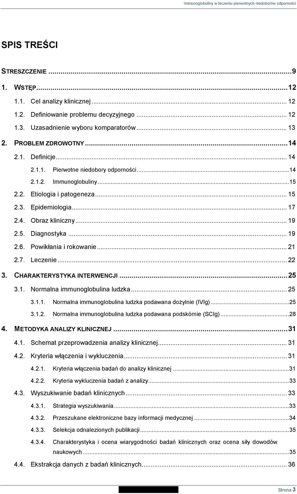 Powikłania i rokowanie... 21 2.7. Leczenie... 22 3. CHARAKTERYSTYKA INTERWENCJI... 25 3.1. Normalna immunoglobulina ludzka... 25 3.1.1. Normalna immunoglobulina ludzka podawana dożylnie (IVIg)... 25 3.1.2. Normalna immunoglobulina ludzka podawana podskórnie (SCIg).