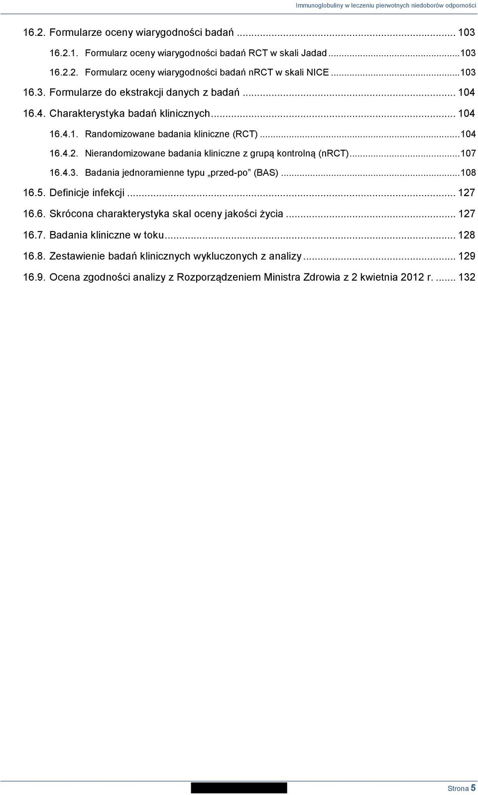 Badania jednoramienne typu przed-po (BAS)... 108 16.5. Definicje infekcji... 127 16.6. Skrócona charakterystyka skal oceny jakości życia... 127 16.7. Badania kliniczne w toku... 128 16.8. Zestawienie badań klinicznych wykluczonych z analizy.