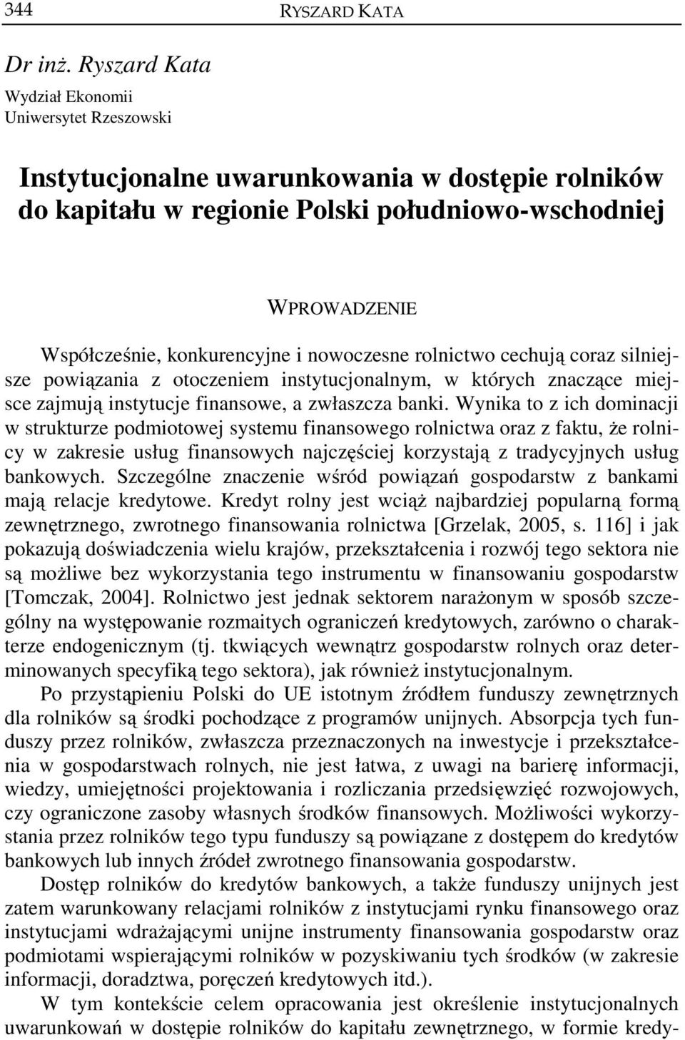 nowoczesne rolnictwo cechują coraz silniejsze powiązania z otoczeniem instytucjonalnym, w których znaczące miejsce zajmują instytucje finansowe, a zwłaszcza banki.