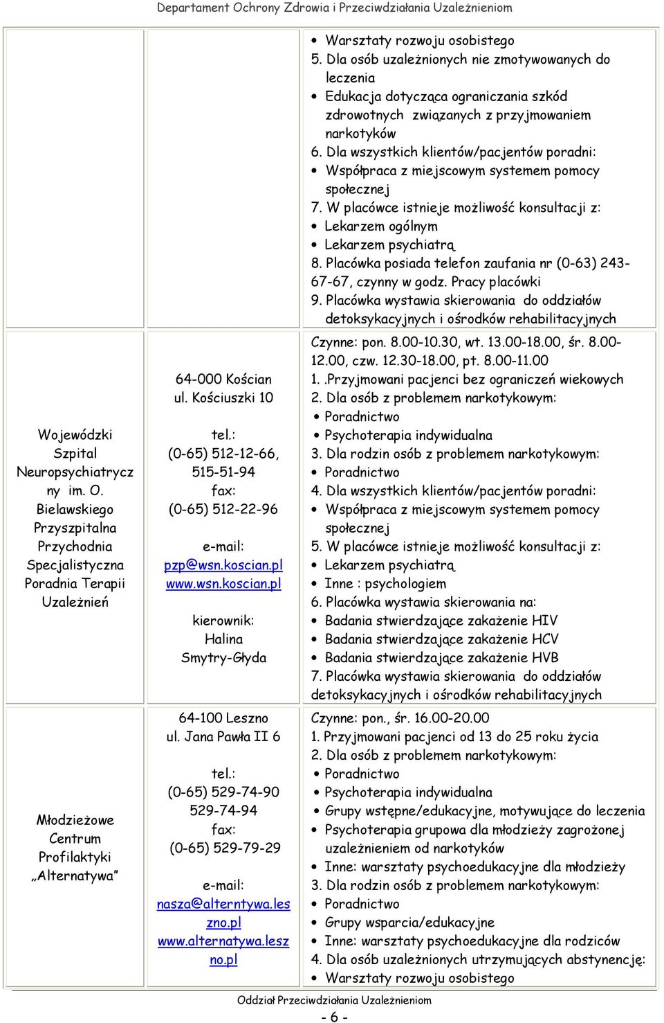 Jana Pawła II 6 (0-65) 529-74-90 529-74-94 fax: (0-65) 529-79-29 nasza@alterntywa.les zno.pl www.alternatywa.lesz no.pl 7. W placówce istnieje moŝliwość konsultacji z: Lekarzem ogólnym 8.