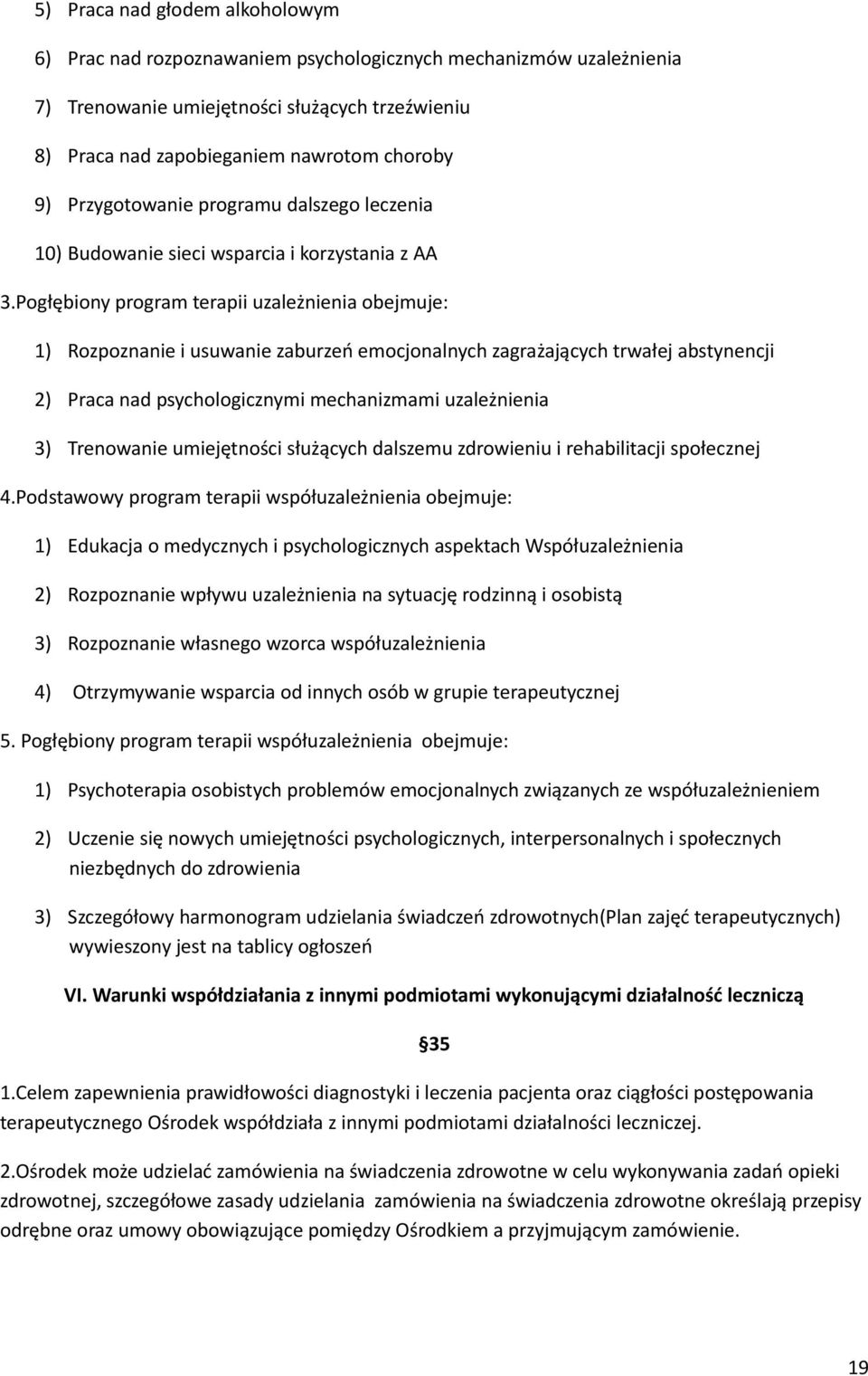 Pogłębiony program terapii uzależnienia obejmuje: 1) Rozpoznanie i usuwanie zaburzeń emocjonalnych zagrażających trwałej abstynencji 2) Praca nad psychologicznymi mechanizmami uzależnienia 3)