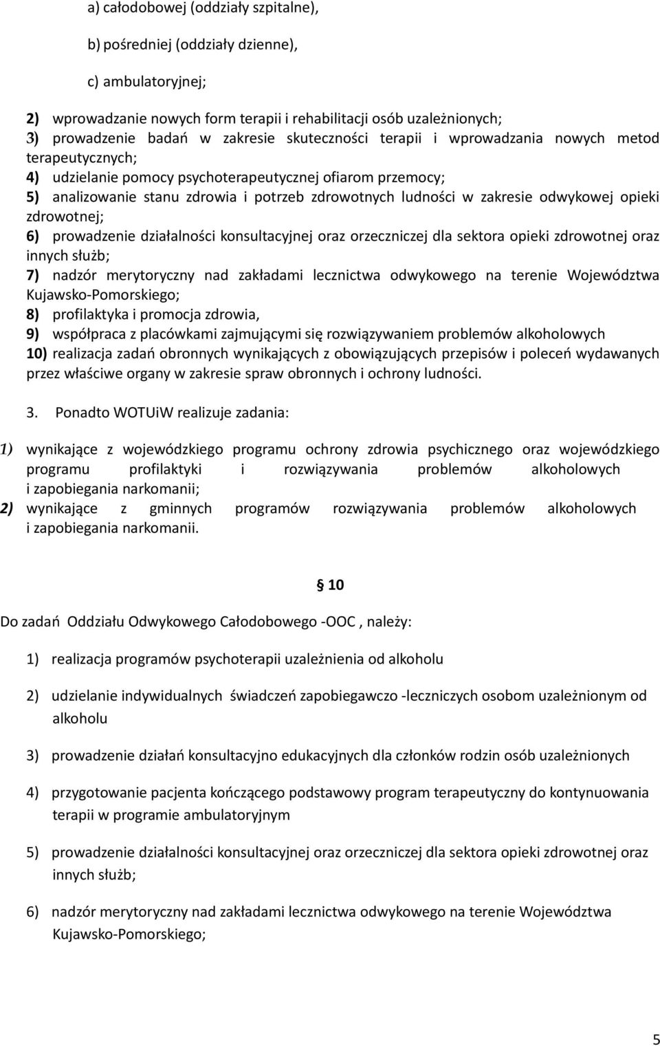 odwykowej opieki zdrowotnej; 6) prowadzenie działalności konsultacyjnej oraz orzeczniczej dla sektora opieki zdrowotnej oraz innych służb; 7) nadzór merytoryczny nad zakładami lecznictwa odwykowego