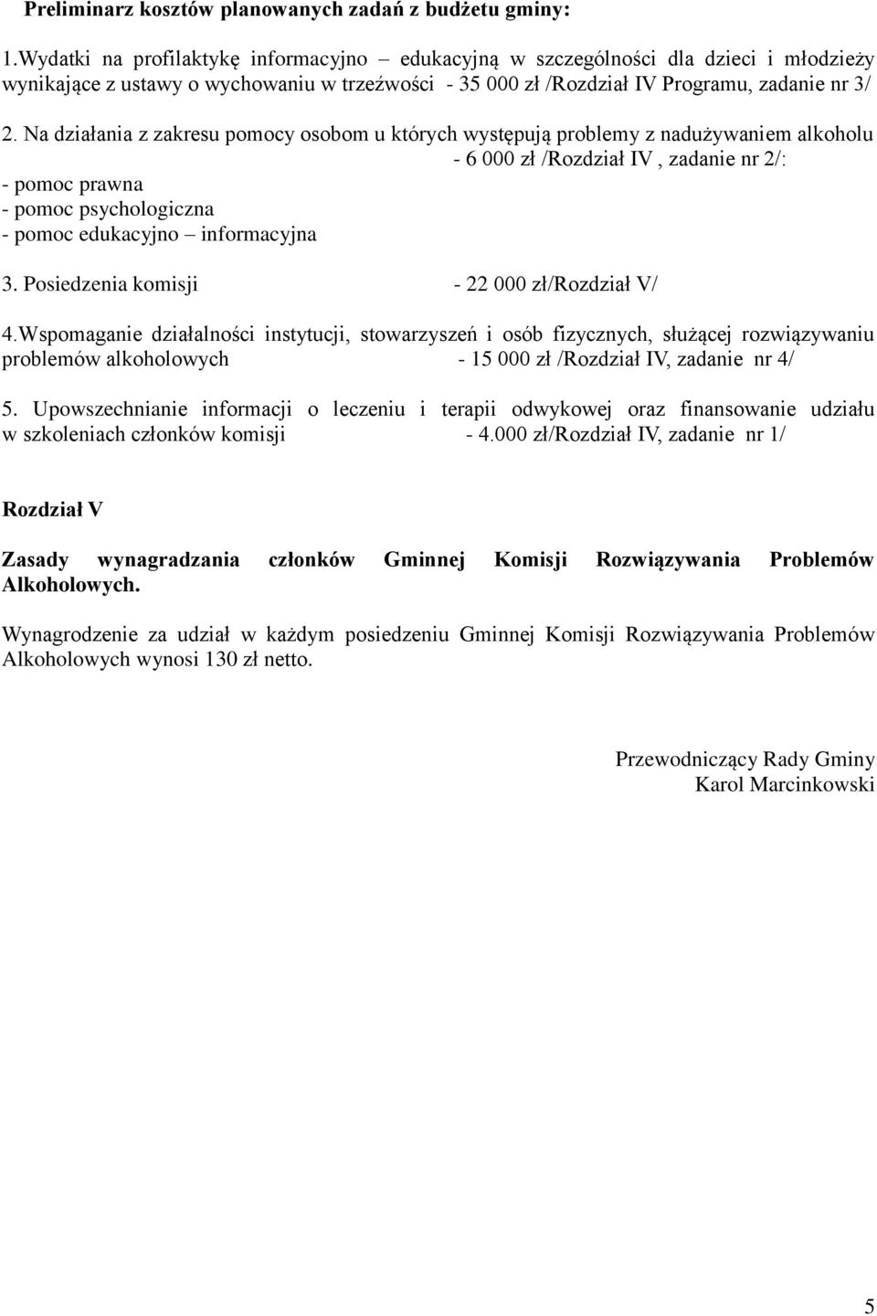 Na działania z zakresu pomocy osobom u których występują problemy z nadużywaniem alkoholu - 6 000 zł /Rozdział IV, zadanie nr 2/: - pomoc prawna - pomoc psychologiczna - pomoc edukacyjno informacyjna